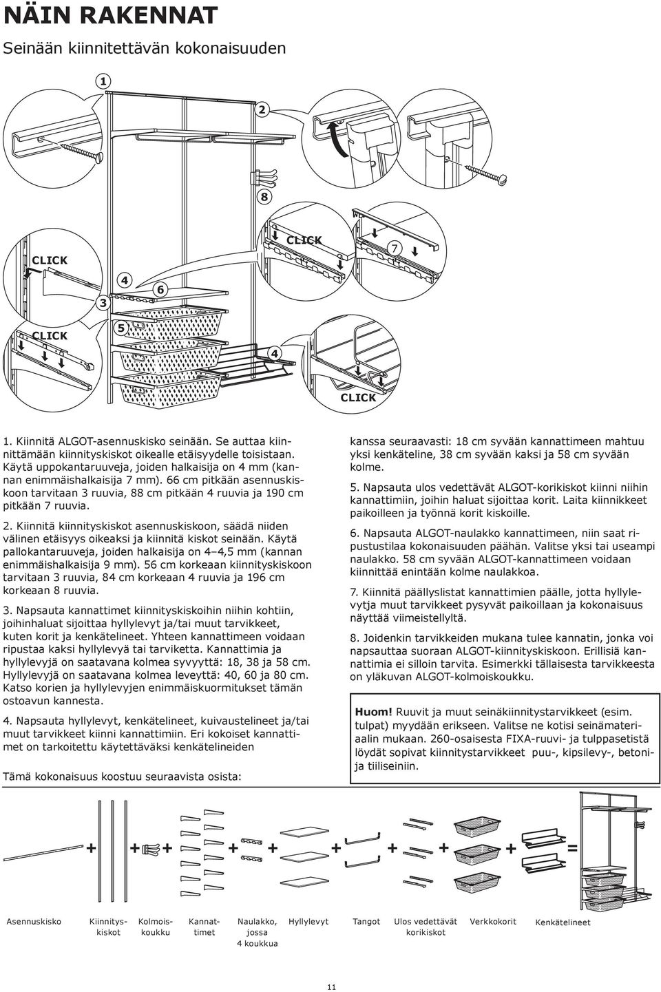 66 cm pitkään asennuskiskoon tarvitaan 3 ruuvia, 88 cm pitkään 4 ruuvia ja 190 cm pitkään 7 ruuvia. 2.