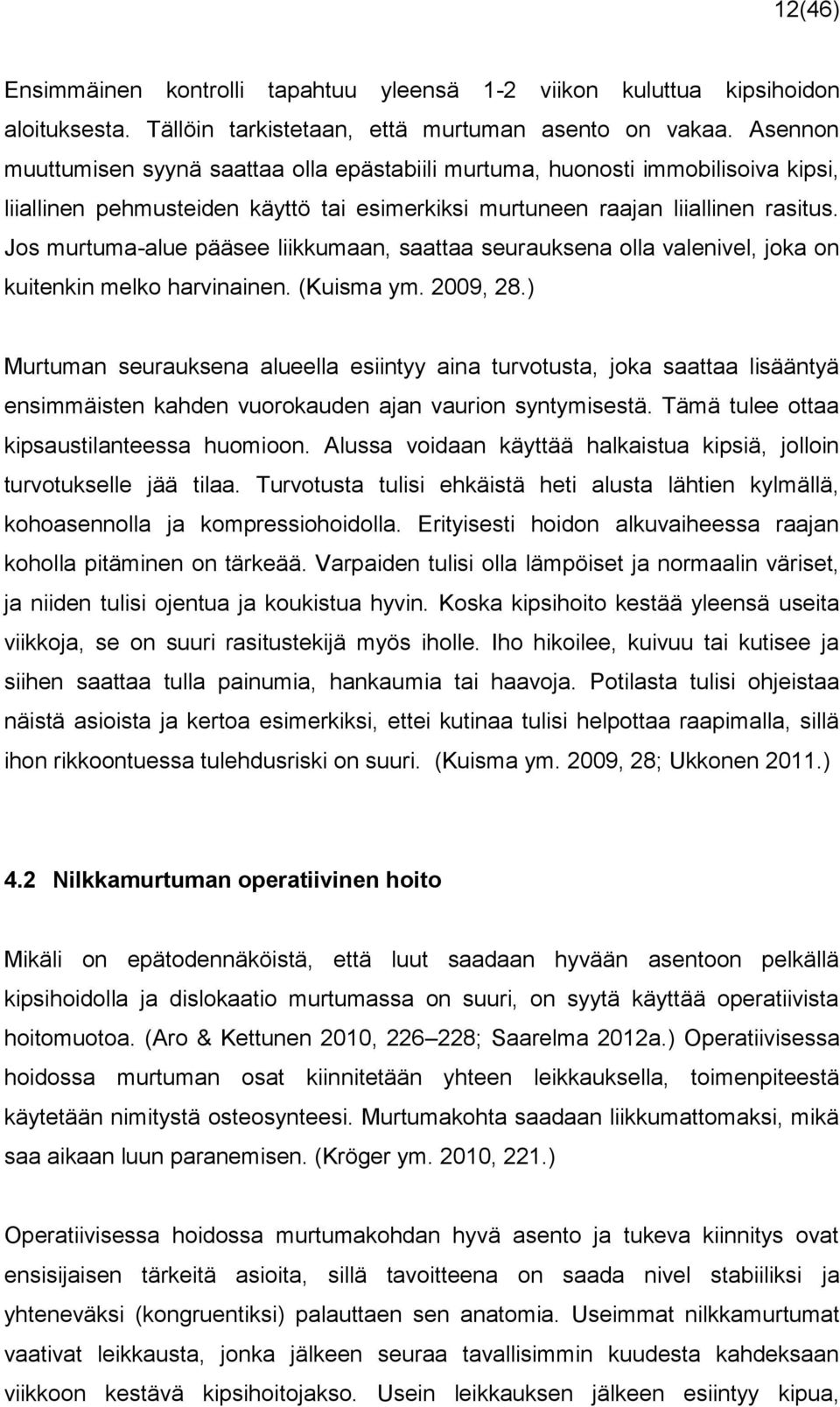 Jos murtuma-alue pääsee liikkumaan, saattaa seurauksena olla valenivel, joka on kuitenkin melko harvinainen. (Kuisma ym. 2009, 28.