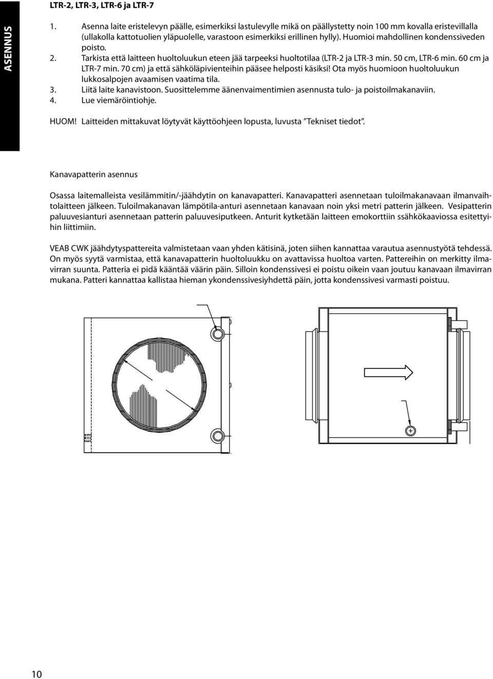 Huomioi mahdollinen kondenssiveden poisto.. Tarkista että laitteen huoltoluukun eteen jää tarpeeksi huoltotilaa (LTR- ja LTR-3 min. 50 cm, LTR-6 min. 60 cm ja LTR-7 min.
