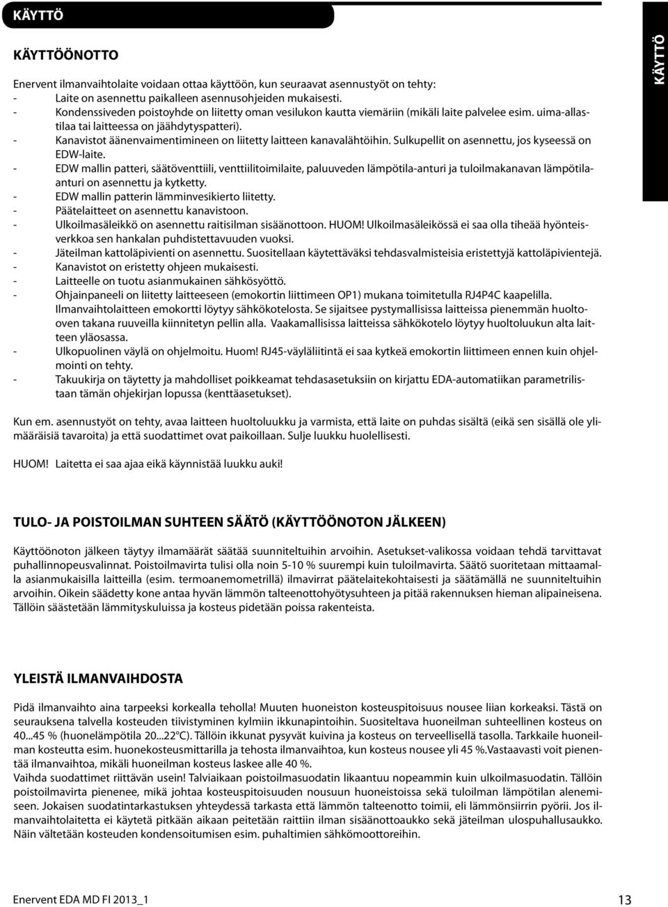- Kanavistot äänenvaimentimineen on liitetty laitteen kanavalähtöihin. Sulkupellit on asennettu, jos kyseessä on EDW-laite.