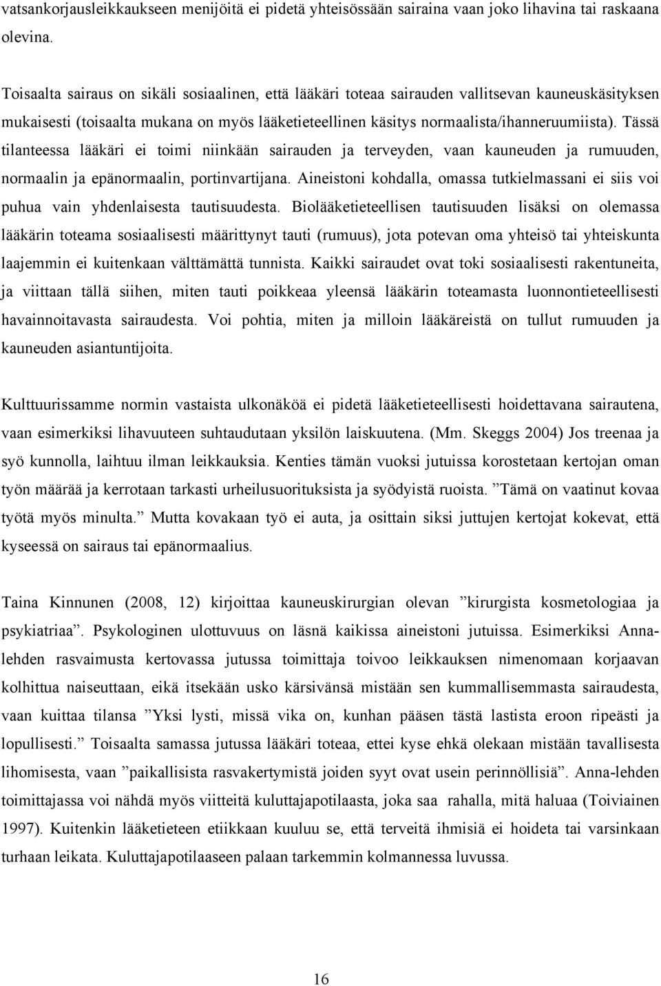 Tässä tilanteessa lääkäri ei toimi niinkään sairauden ja terveyden, vaan kauneuden ja rumuuden, normaalin ja epänormaalin, portinvartijana.