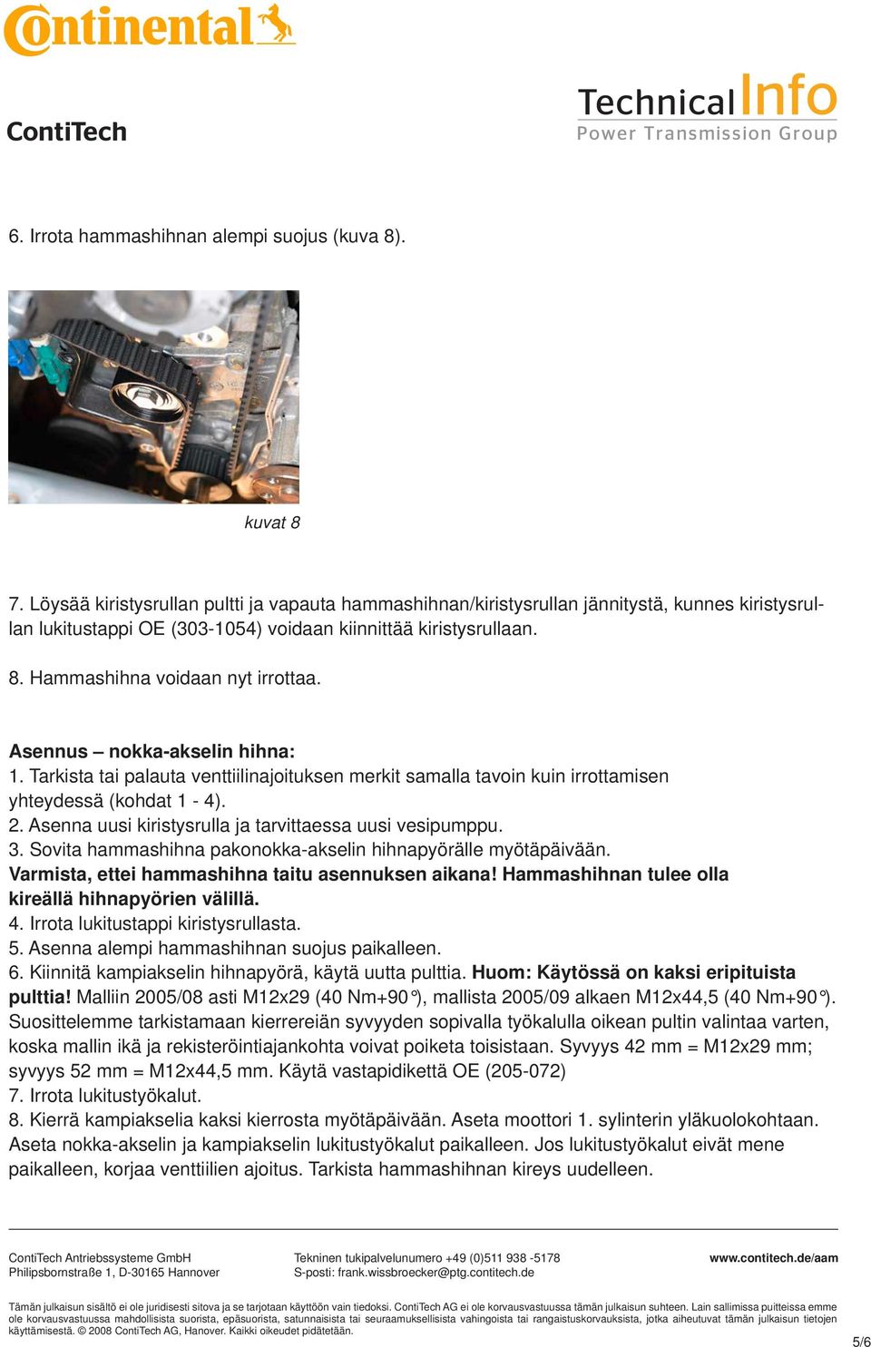 Hammashihna voidaan nyt irrottaa. Asennus nokka-akselin hihna: 1. Tarkista tai palauta venttiilinajoituksen merkit samalla tavoin kuin irrottamisen yhteydessä (kohdat 1-4). 2.