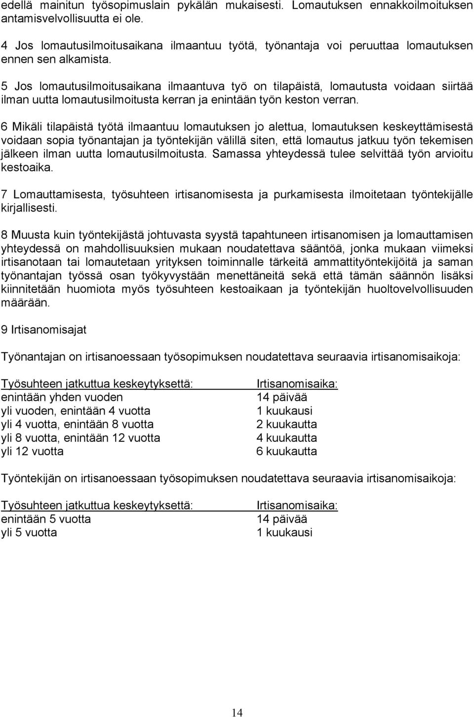 5 Jos lomautusilmoitusaikana ilmaantuva työ on tilapäistä, lomautusta voidaan siirtää ilman uutta lomautusilmoitusta kerran ja enintään työn keston verran.