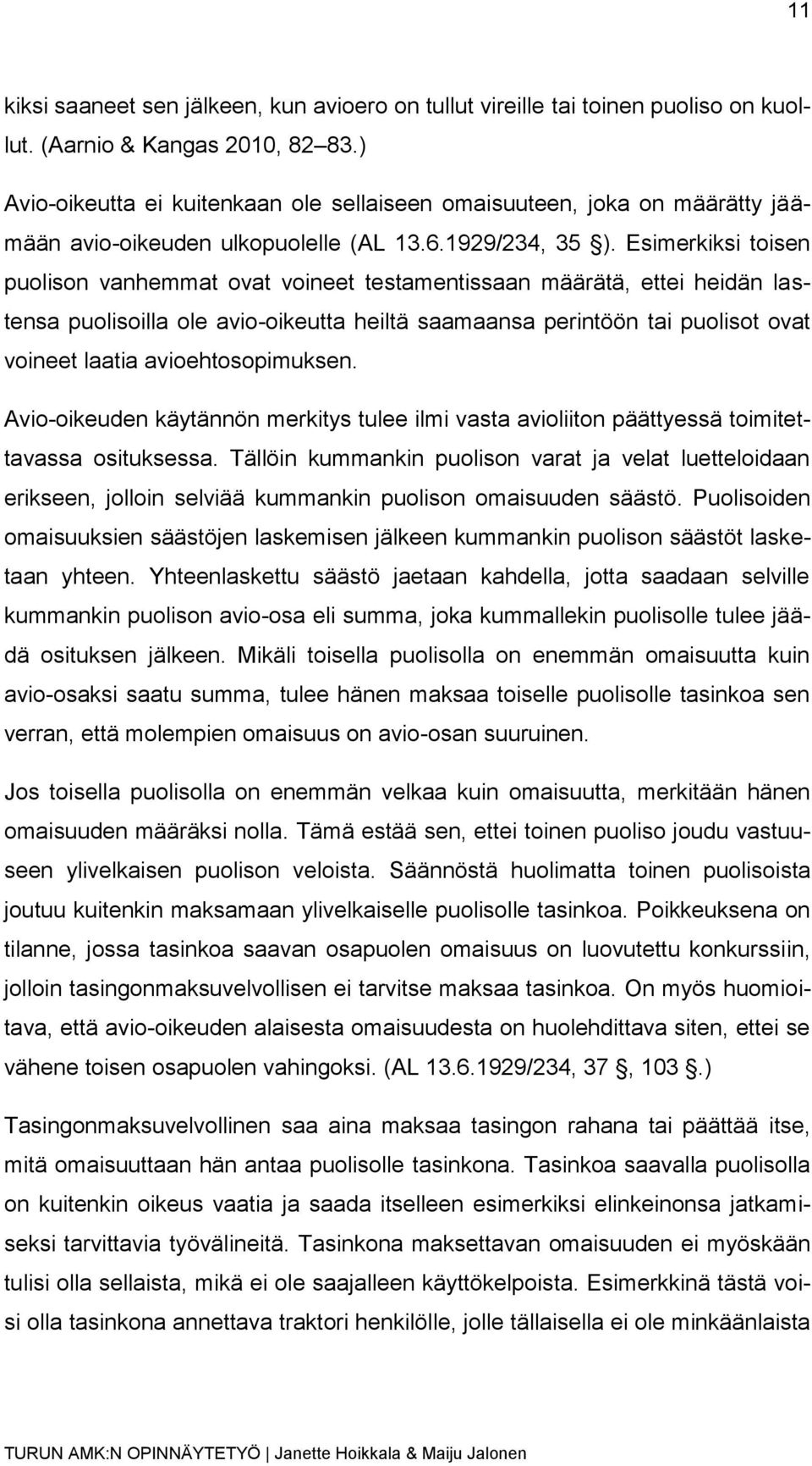 Esimerkiksi toisen puolison vanhemmat ovat voineet testamentissaan määrätä, ettei heidän lastensa puolisoilla ole avio-oikeutta heiltä saamaansa perintöön tai puolisot ovat voineet laatia