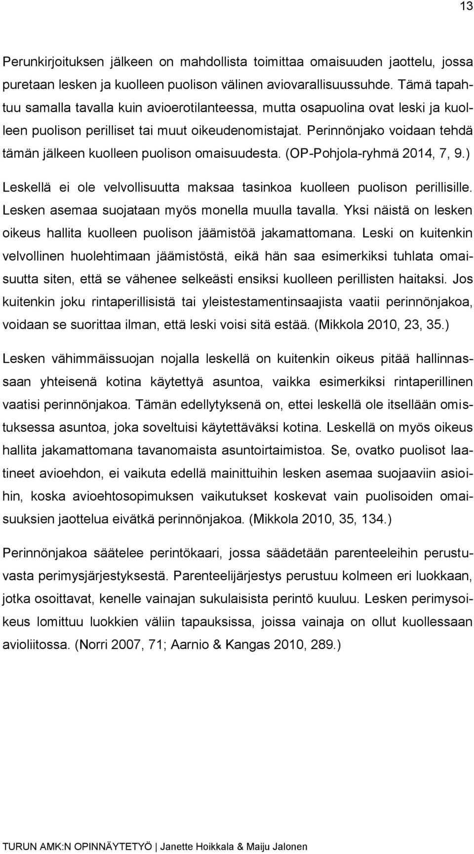 Perinnönjako voidaan tehdä tämän jälkeen kuolleen puolison omaisuudesta. (OP-Pohjola-ryhmä 2014, 7, 9.) Leskellä ei ole velvollisuutta maksaa tasinkoa kuolleen puolison perillisille.