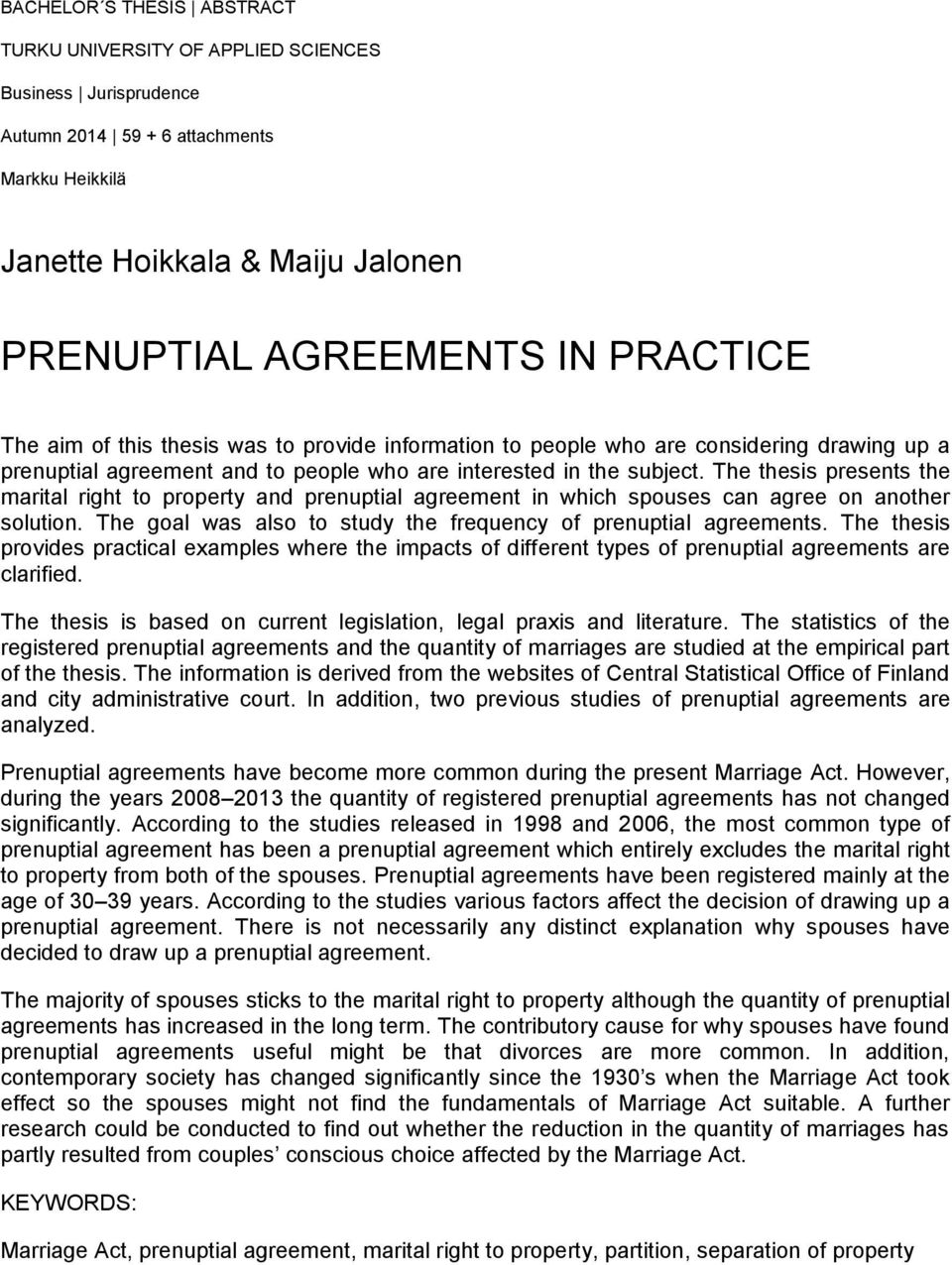 The thesis presents the marital right to property and prenuptial agreement in which spouses can agree on another solution. The goal was also to study the frequency of prenuptial agreements.