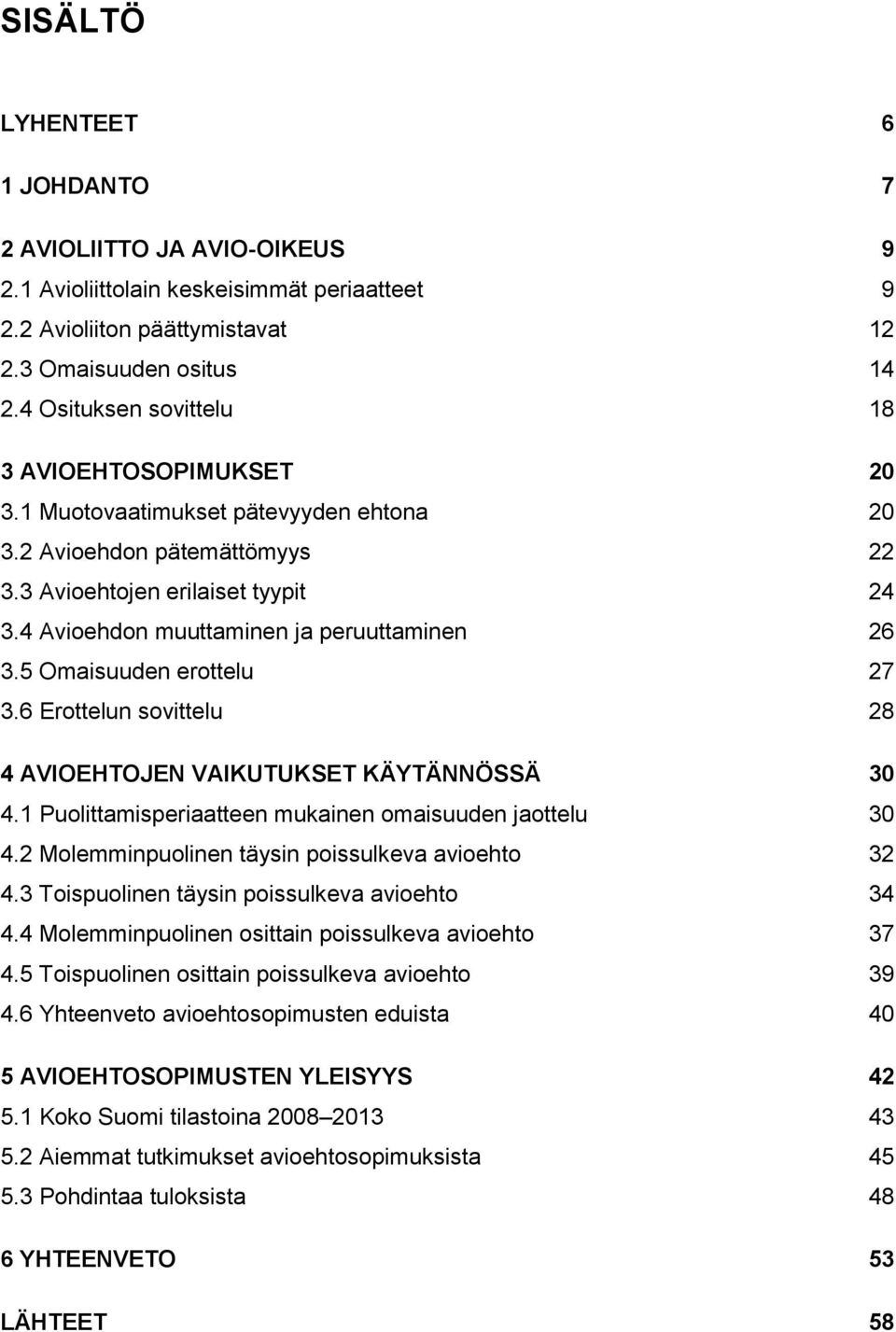 4 Avioehdon muuttaminen ja peruuttaminen 26 3.5 Omaisuuden erottelu 27 3.6 Erottelun sovittelu 28 4 AVIOEHTOJEN VAIKUTUKSET KÄYTÄNNÖSSÄ 30 4.1 Puolittamisperiaatteen mukainen omaisuuden jaottelu 30 4.