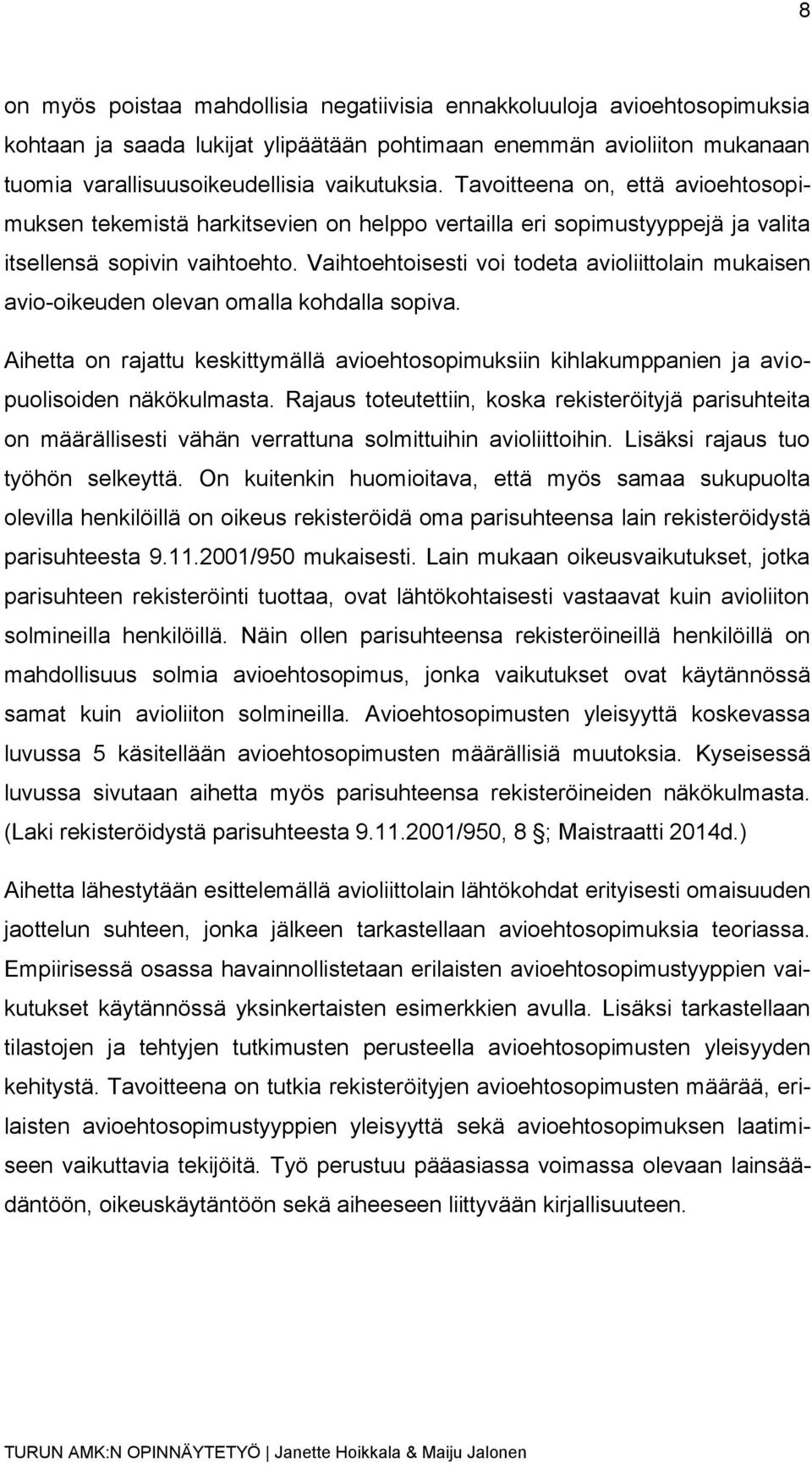 Vaihtoehtoisesti voi todeta avioliittolain mukaisen avio-oikeuden olevan omalla kohdalla sopiva. Aihetta on rajattu keskittymällä avioehtosopimuksiin kihlakumppanien ja aviopuolisoiden näkökulmasta.