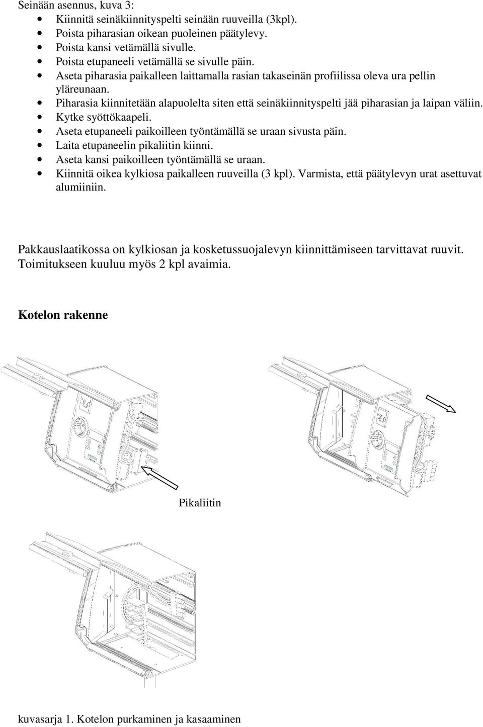 Piharasia kiinnitetään alapuolelta siten että seinäkiinnityspelti jää piharasian ja laipan väliin. Kytke syöttökaapeli. Aseta etupaneeli paikoilleen työntämällä se uraan sivusta päin.