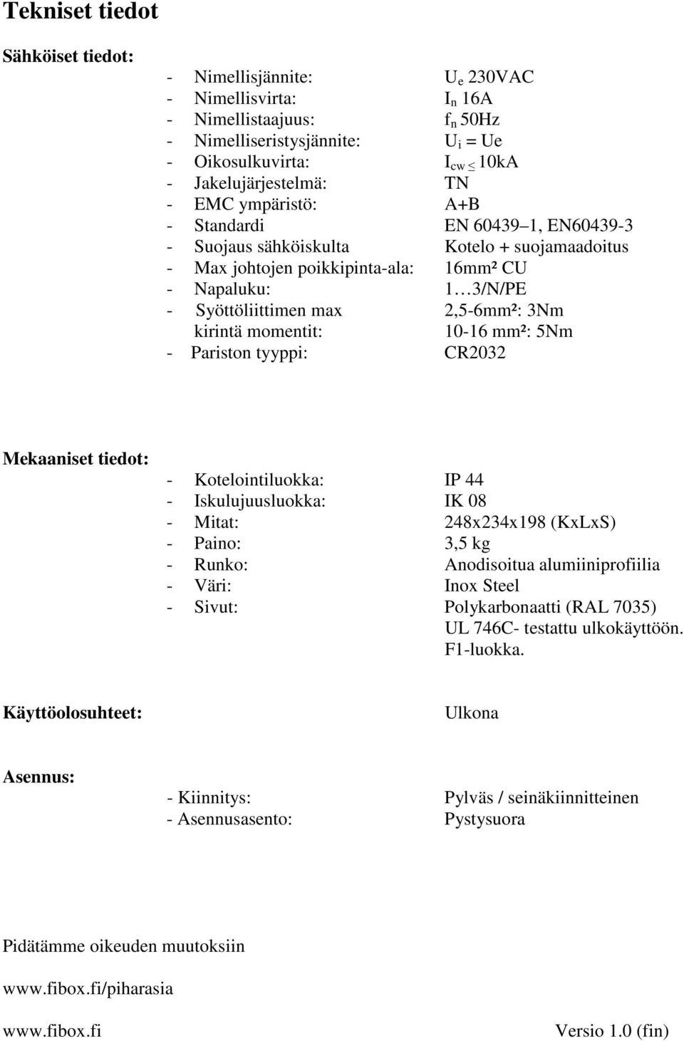 Syöttöliittimen max 2,5-6mm²: 3Nm kirintä momentit: 10-16 mm²: 5Nm - Pariston tyyppi: CR2032 Mekaaniset tiedot: - Kotelointiluokka: IP 44 - Iskulujuusluokka: IK 08 - Mitat: 248x234x198 (KxLxS) -