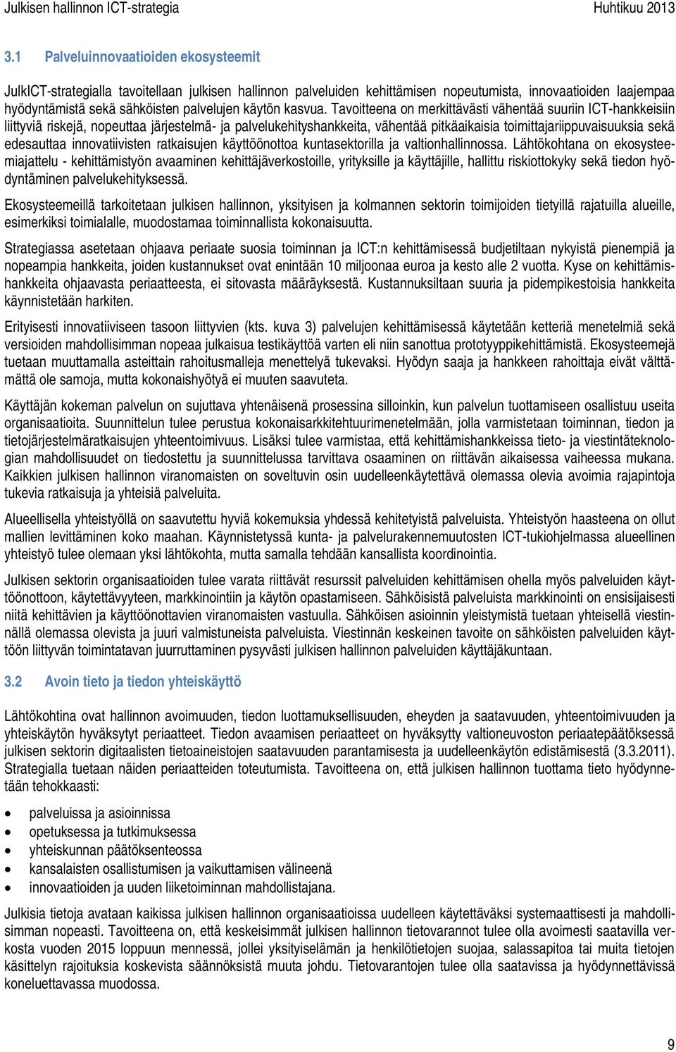 Tavoitteena on merkittävästi vähentää suuriin ICT-hankkeisiin liittyviä riskejä, nopeuttaa järjestelmä- ja palvelukehityshankkeita, vähentää pitkäaikaisia toimittajariippuvaisuuksia sekä edesauttaa