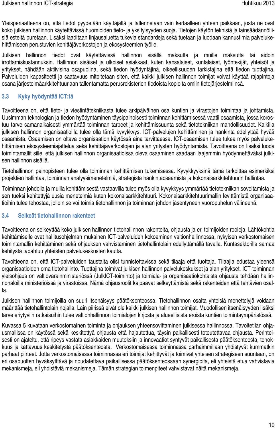 Lisäksi laaditaan linjausaluetta tukevia standardeja sekä tuetaan ja luodaan kannustimia palvelukehittämiseen perustuvien kehittäjäverkostojen ja ekosysteemien työlle.