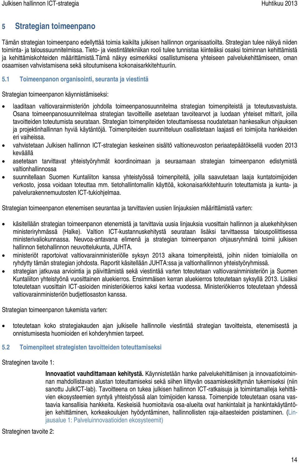 tämä näkyy esimerkiksi osallistumisena yhteiseen palvelukehittämiseen, oman osaamisen vahvistamisena sekä sitoutumisena kokonaisarkkitehtuuriin. 5.