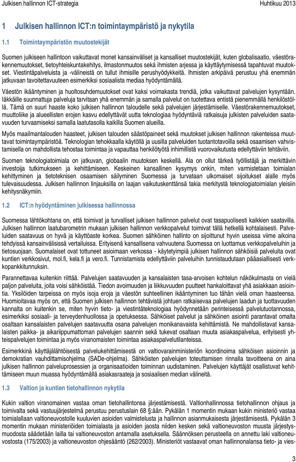 ilmastonmuutos sekä ihmisten arjessa ja käyttäytymisessä tapahtuvat muutokset. Viestintäpalveluista ja -välineistä on tullut ihmisille perushyödykkeitä.