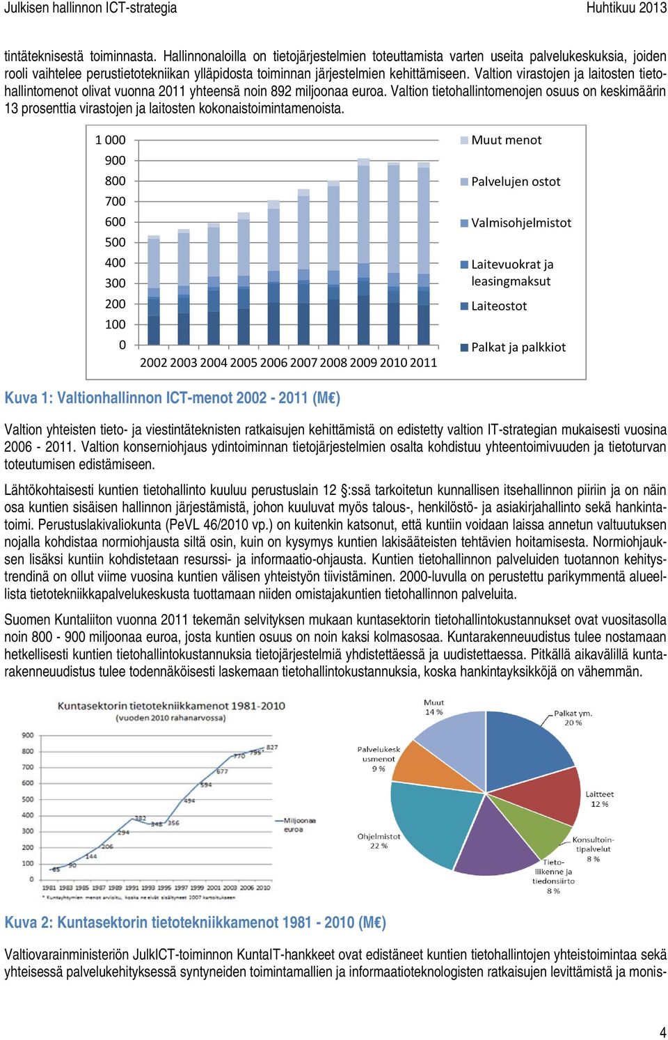 Valtion virastojen ja laitosten tietohallintomenot olivat vuonna 2011 yhteensä noin 892 miljoonaa euroa.