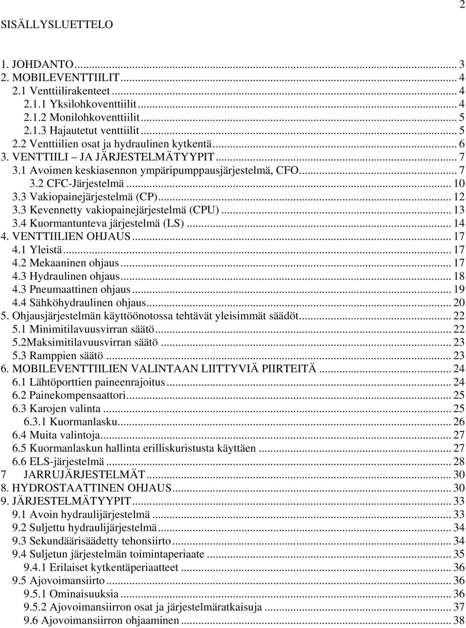 3 Kevennetty vakiopainejärjestelmä (CPU)... 13 3.4 Kuormantunteva järjestelmä (LS)... 14 4. VENTTIILIEN OHJAUS... 17 4.1 Yleistä... 17 4.2 Mekaaninen ohjaus... 17 4.3 Hydraulinen ohjaus... 18 4.