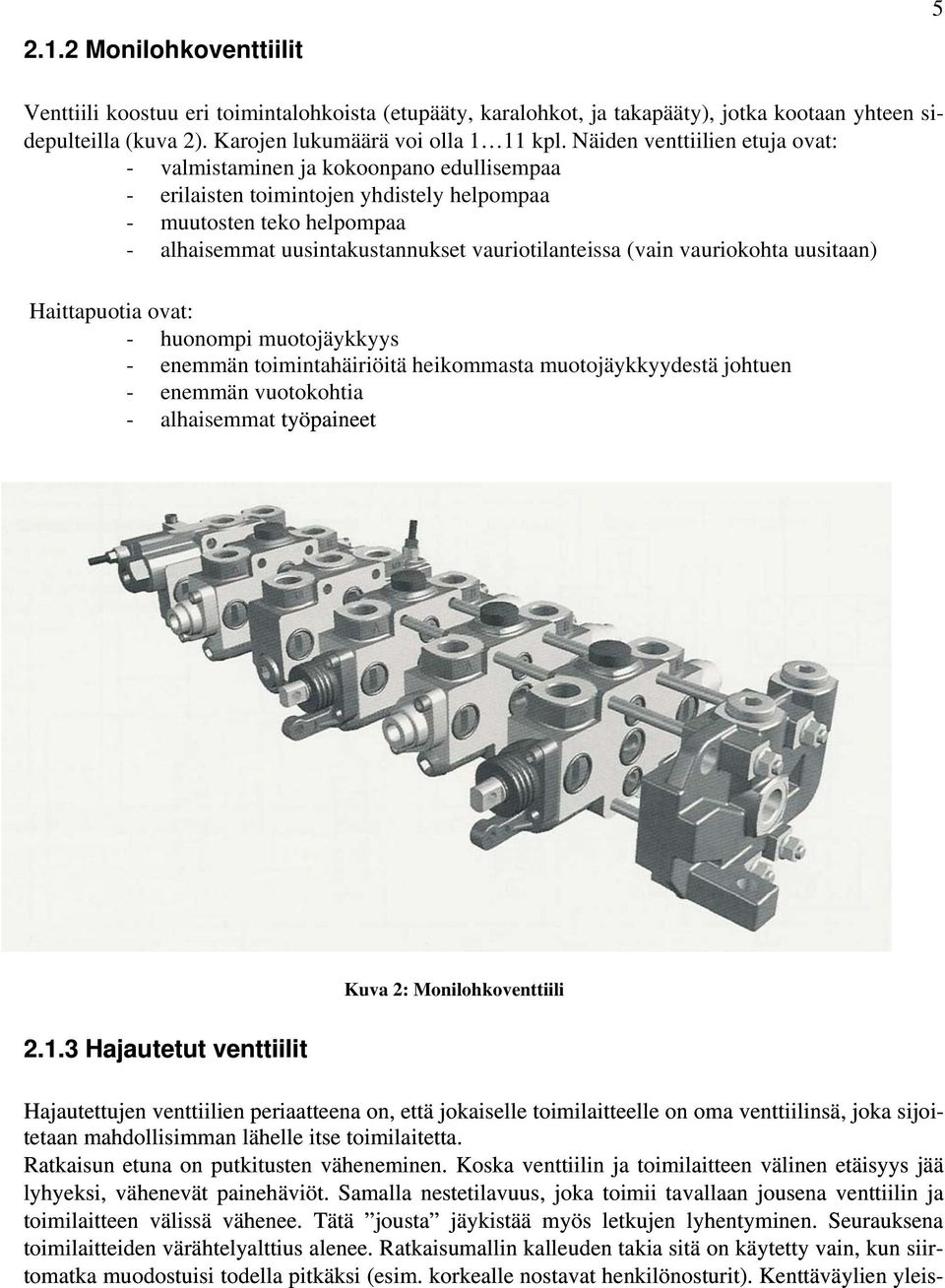 (vain vauriokohta uusitaan) Haittapuotia ovat: - huonompi muotojäykkyys - enemmän toimintahäiriöitä heikommasta muotojäykkyydestä johtuen - enemmän vuotokohtia - alhaisemmat työpaineet Kuva 2: