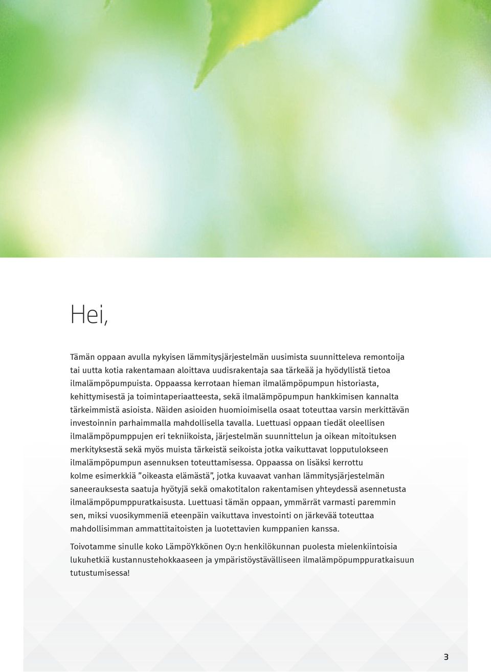Näiden asioiden huomioimisella osaat toteuttaa varsin merkittävän investoinnin parhaimmalla mahdollisella tavalla.