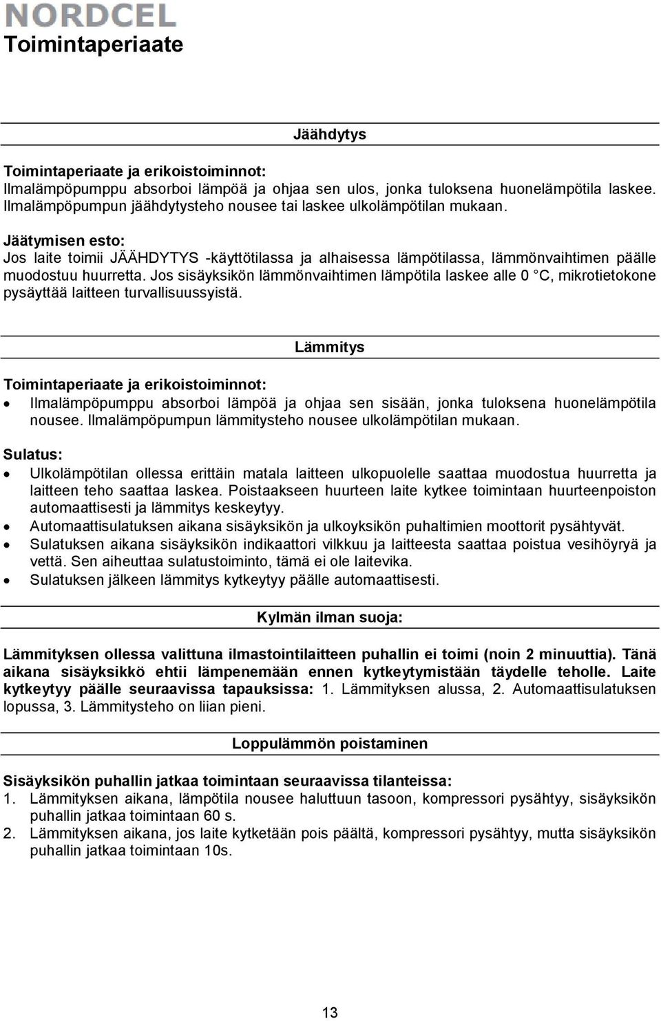 Jäätymisen esto: Jos laite toimii JÄÄHDYTYS -käyttötilassa ja alhaisessa lämpötilassa, lämmönvaihtimen päälle muodostuu huurretta.