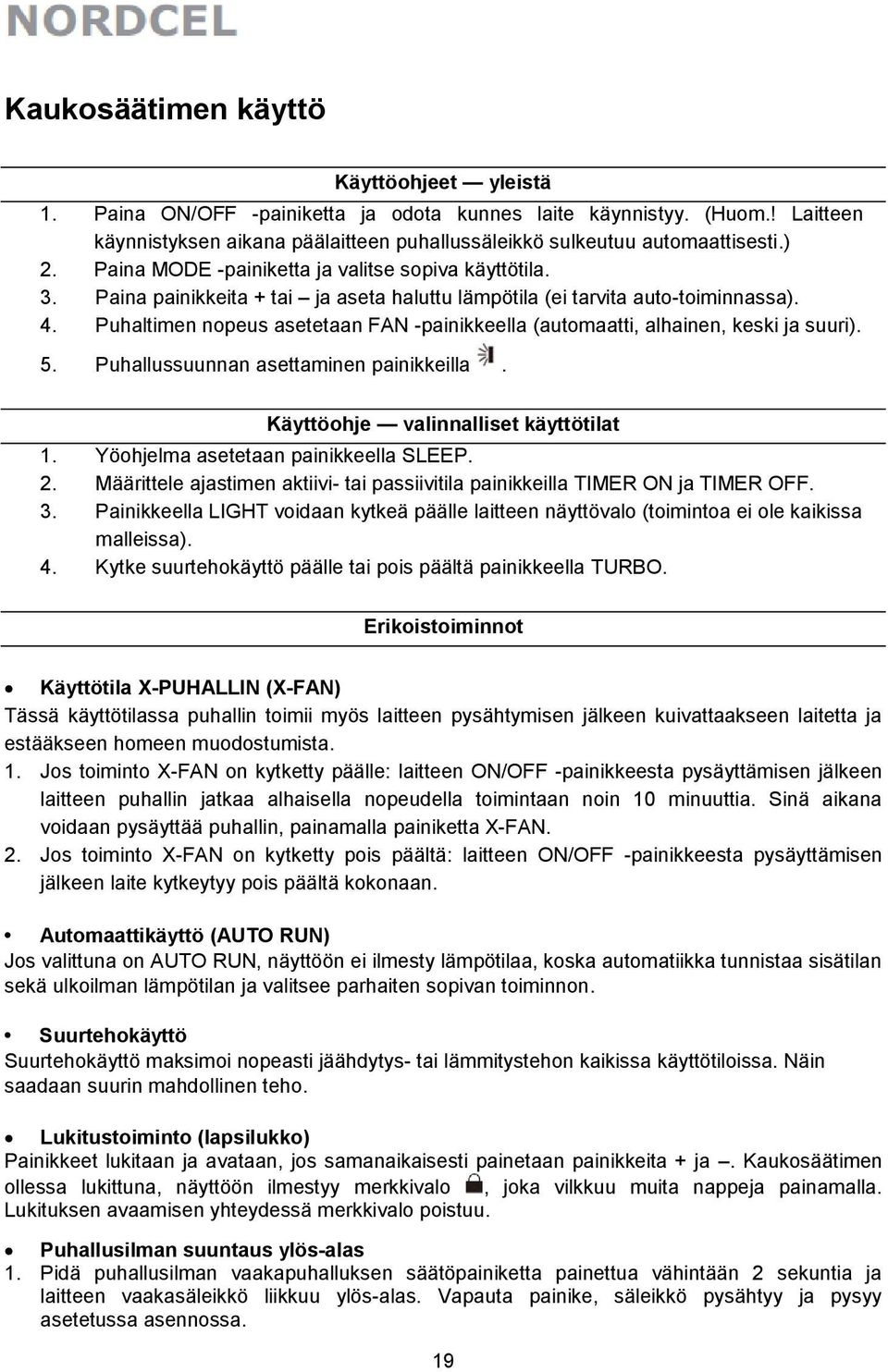 Puhaltimen nopeus asetetaan FAN -painikkeella (automaatti, alhainen, keski ja suuri). 5. Puhallussuunnan asettaminen painikkeilla. Käyttöohje valinnalliset käyttötilat 1.