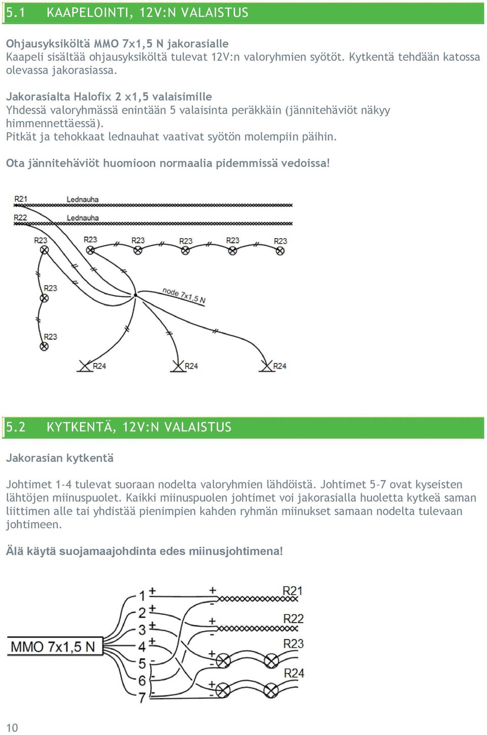 Ota jännitehäviöt huomioon normaalia pidemmissä vedoissa! 5.2 KYTKENTÄ, 12V:N VALAISTUS Jakorasian kytkentä Johtimet 1-4 tulevat suoraan nodelta valoryhmien lähdöistä.