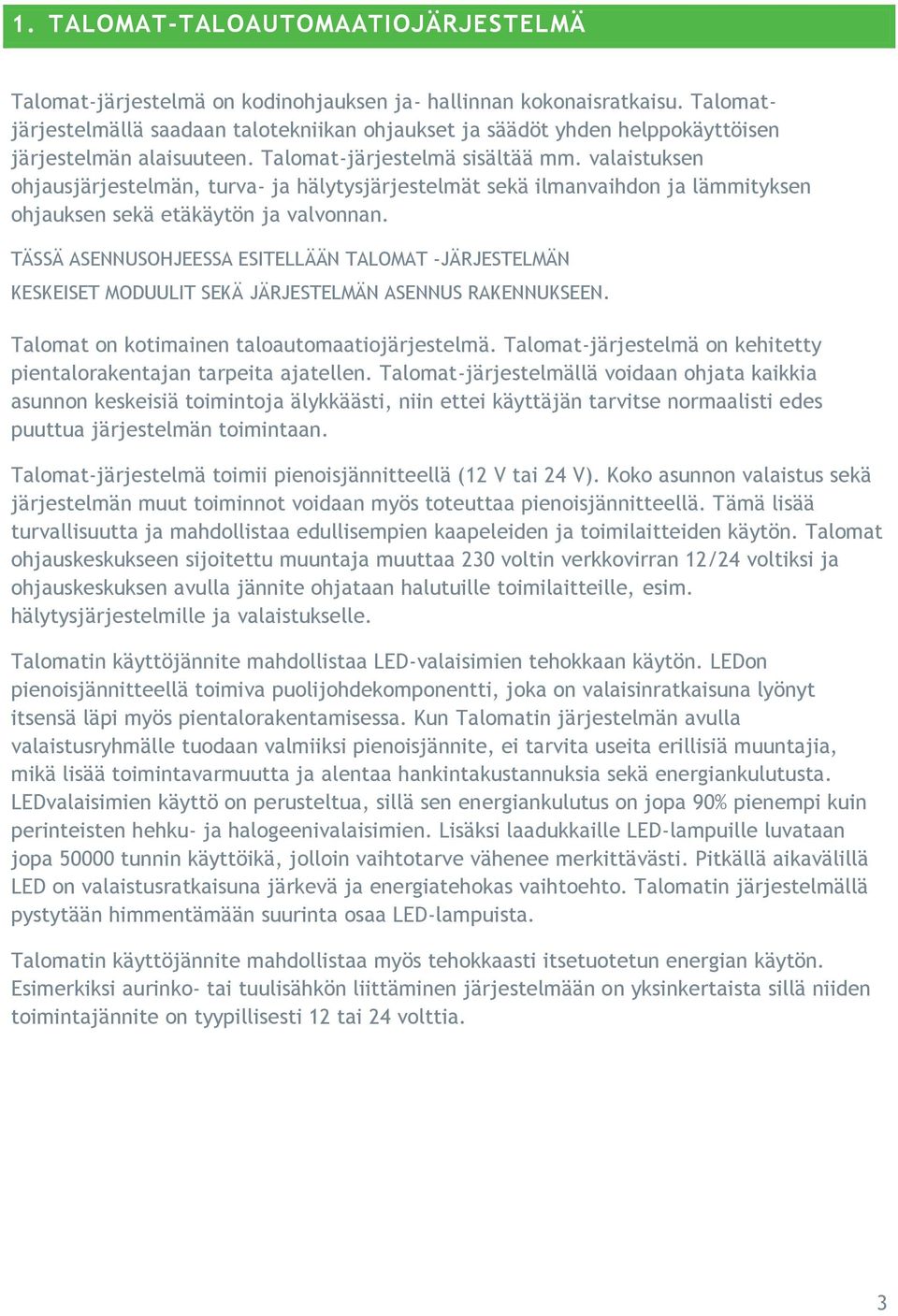 valaistuksen ohjausjärjestelmän, turva- ja hälytysjärjestelmät sekä ilmanvaihdon ja lämmityksen ohjauksen sekä etäkäytön ja valvonnan.