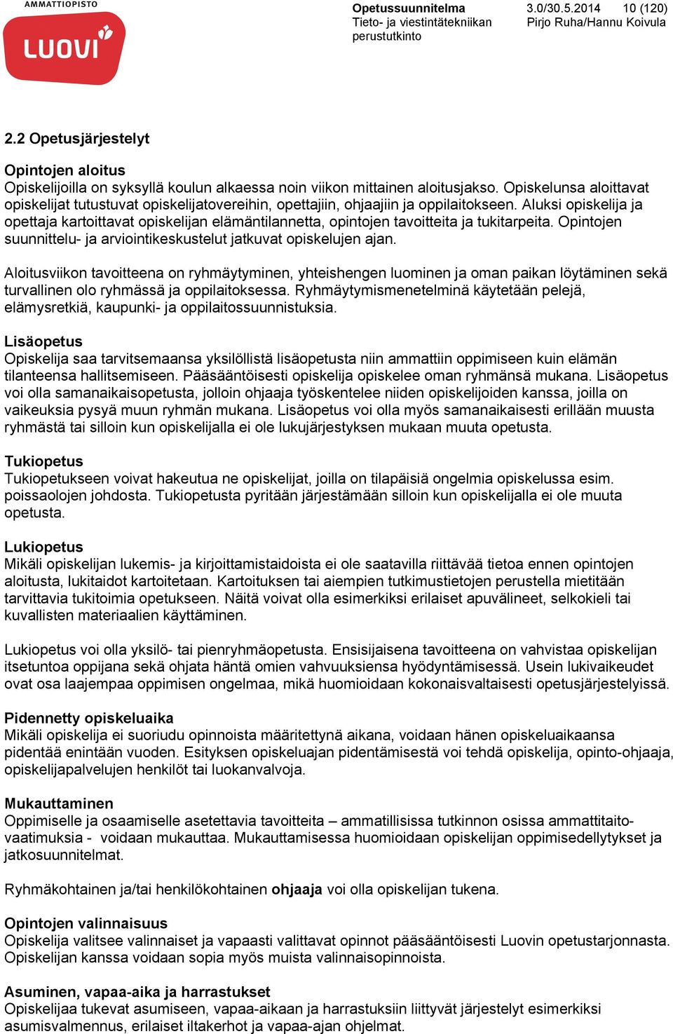 Aluksi opiskelija ja opettaja kartoittavat opiskelijan elämäntilannetta, opintojen tavoitteita ja tukitarpeita. Opintojen suunnittelu- ja arviointikeskustelut jatkuvat opiskelujen ajan.