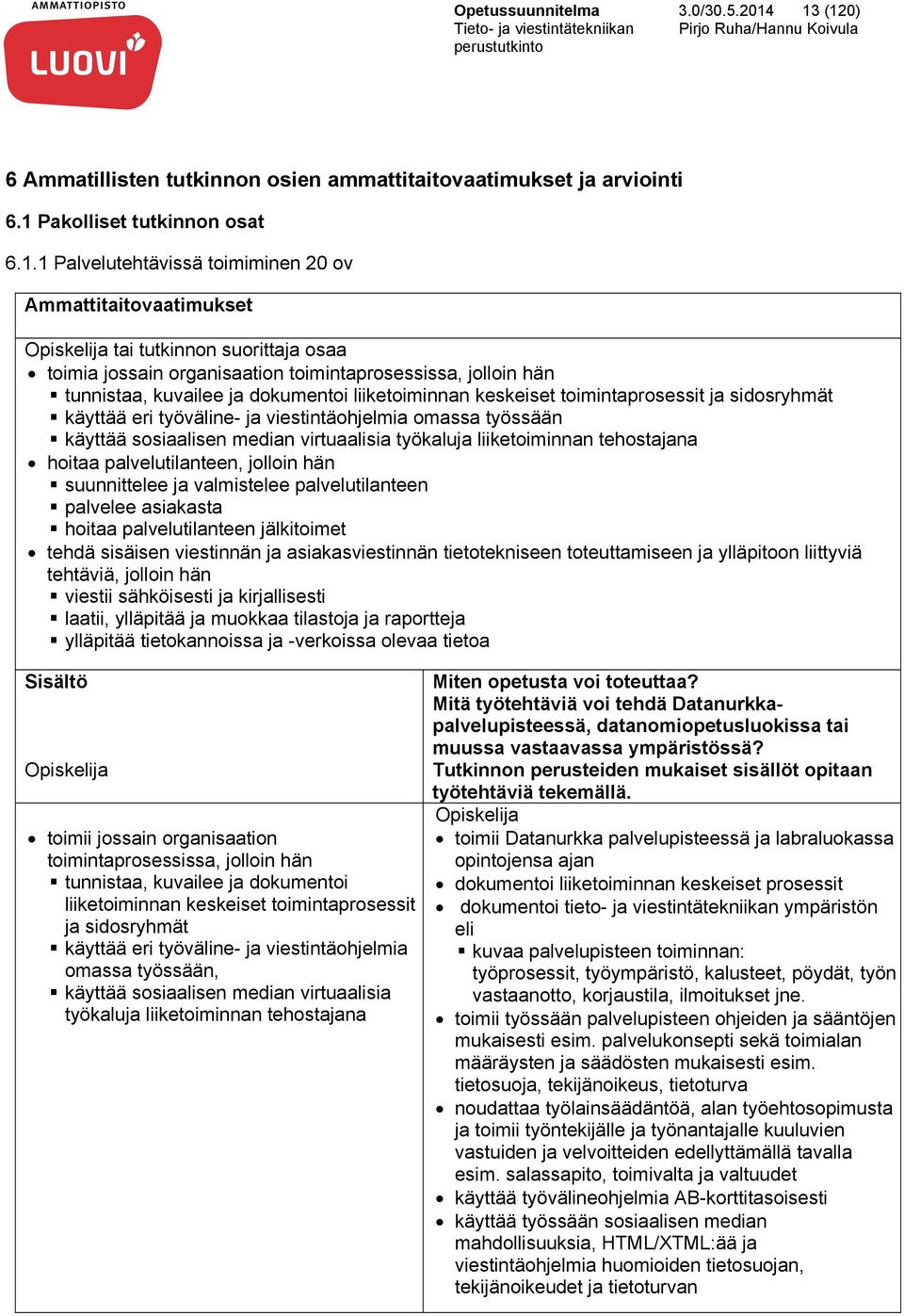 suorittaja osaa toimia jossain organisaation toimintaprosessissa, jolloin hän tunnistaa, kuvailee ja dokumentoi liiketoiminnan keskeiset toimintaprosessit ja sidosryhmät käyttää eri työväline- ja