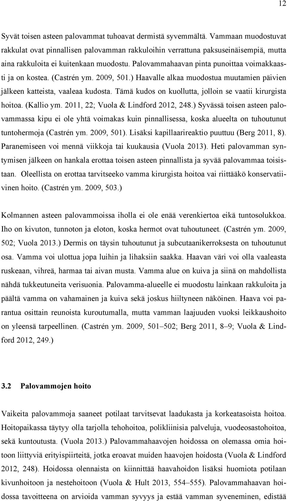 Palovammahaavan pinta punoittaa voimakkaasti ja on kostea. (Castrén ym. 2009, 501.) Haavalle alkaa muodostua muutamien päivien jälkeen katteista, vaaleaa kudosta.