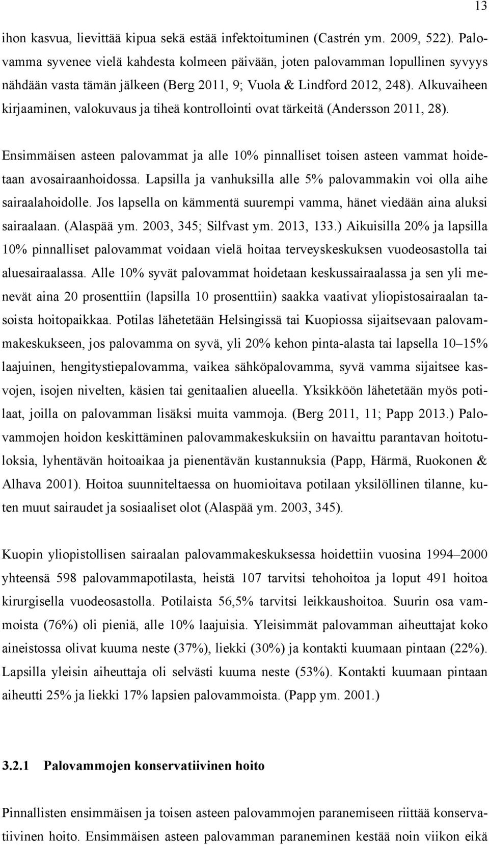 Alkuvaiheen kirjaaminen, valokuvaus ja tiheä kontrollointi ovat tärkeitä (Andersson 2011, 28). Ensimmäisen asteen palovammat ja alle 10% pinnalliset toisen asteen vammat hoidetaan avosairaanhoidossa.