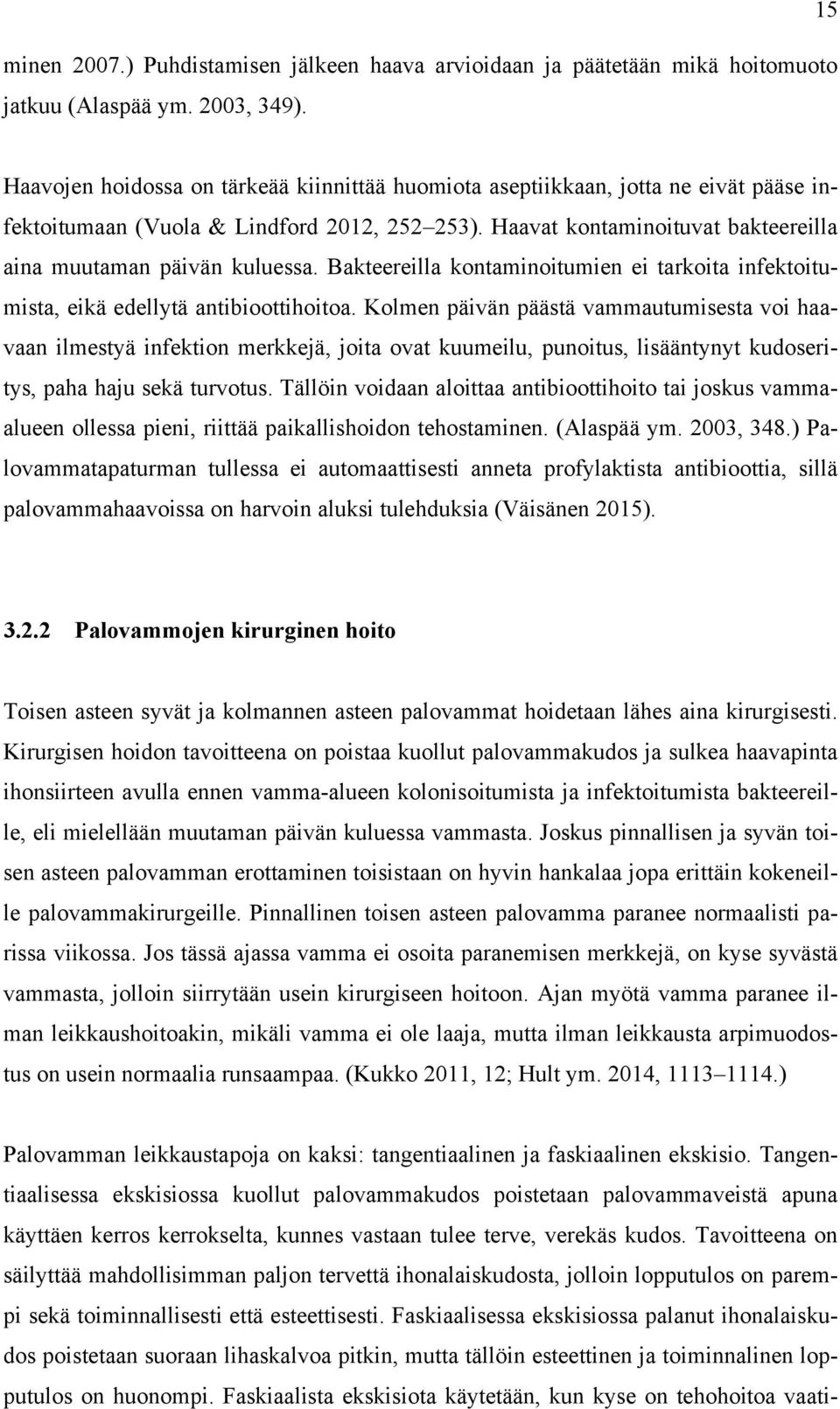 Haavat kontaminoituvat bakteereilla aina muutaman päivän kuluessa. Bakteereilla kontaminoitumien ei tarkoita infektoitumista, eikä edellytä antibioottihoitoa.