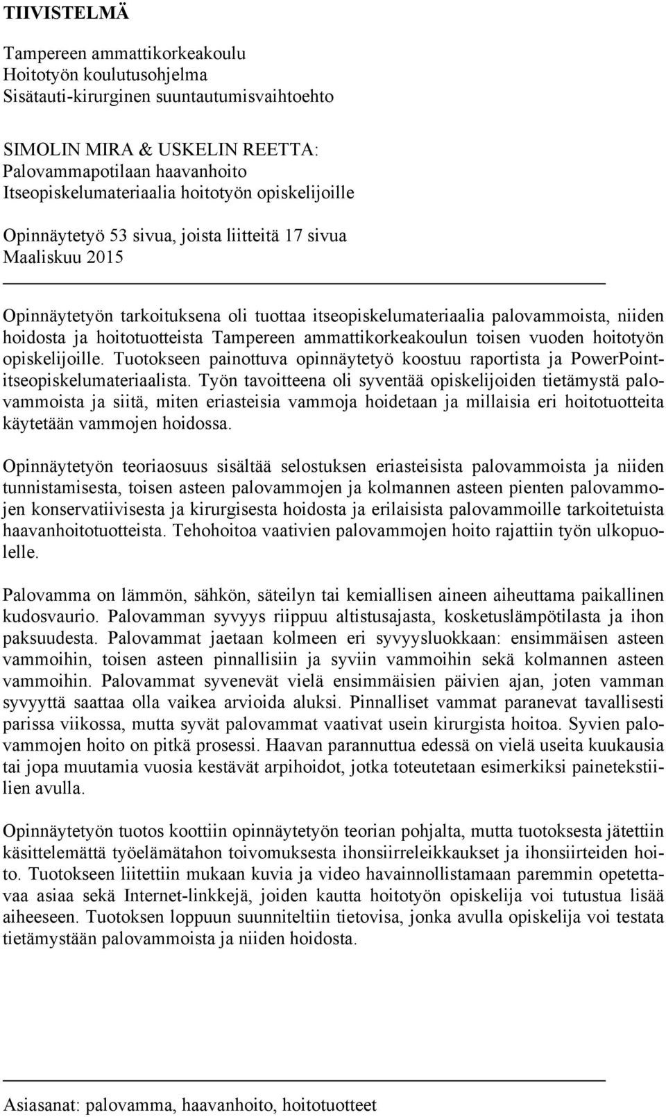 hoitotuotteista Tampereen ammattikorkeakoulun toisen vuoden hoitotyön opiskelijoille. Tuotokseen painottuva opinnäytetyö koostuu raportista ja PowerPointitseopiskelumateriaalista.