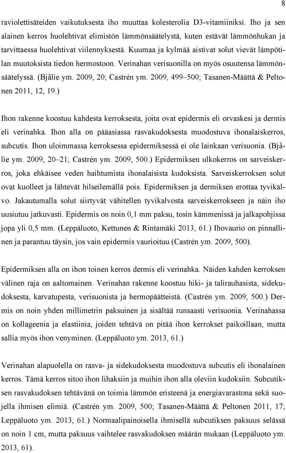 Kuumaa ja kylmää aistivat solut vievät lämpötilan muutoksista tiedon hermostoon. Verinahan verisuonilla on myös osuutensa lämmönsäätelyssä. (Bjålie ym. 2009, 20; Castrén ym.