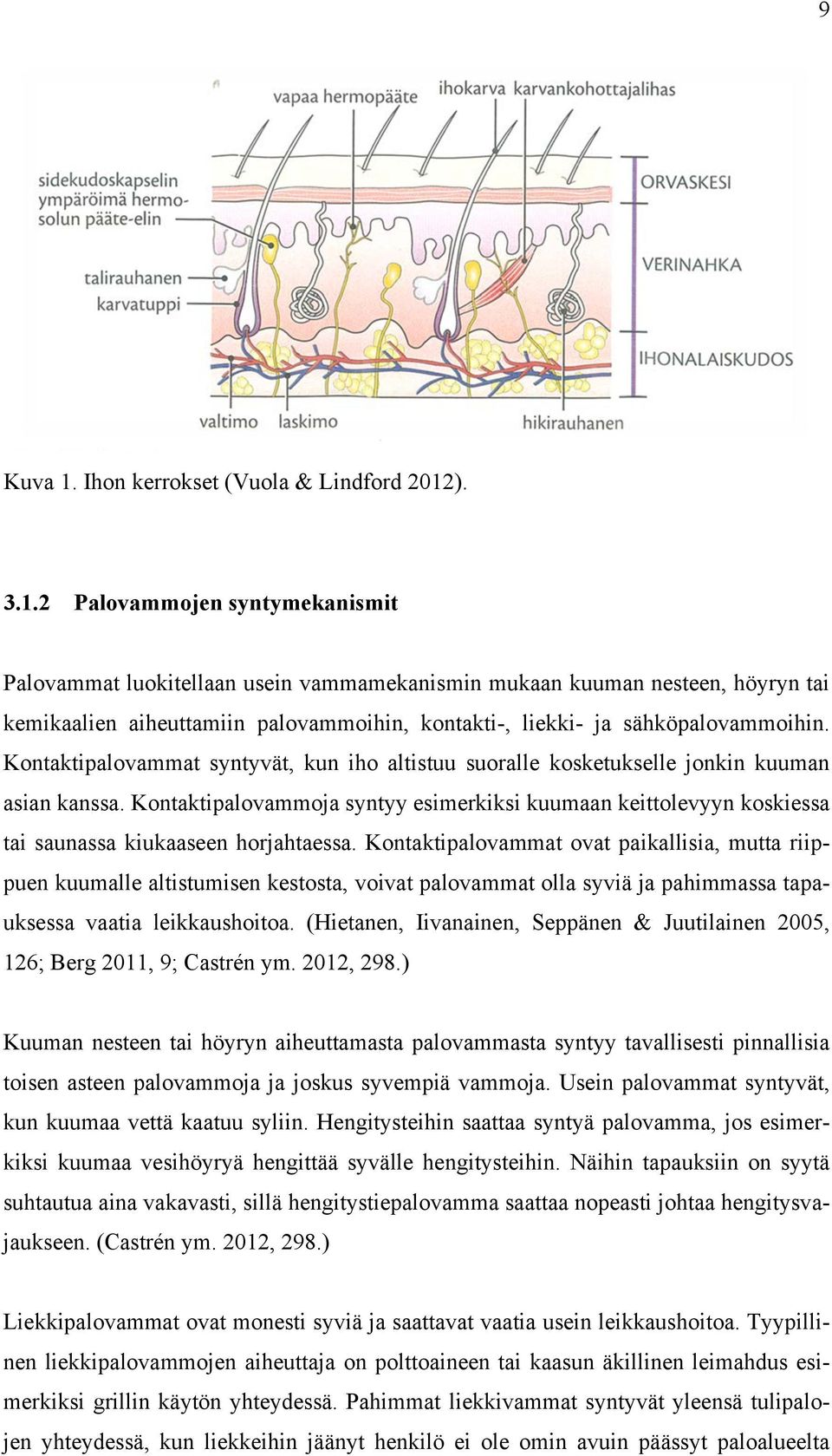 ). 3.1.2 Palovammojen syntymekanismit Palovammat luokitellaan usein vammamekanismin mukaan kuuman nesteen, höyryn tai kemikaalien aiheuttamiin palovammoihin, kontakti-, liekki- ja sähköpalovammoihin.