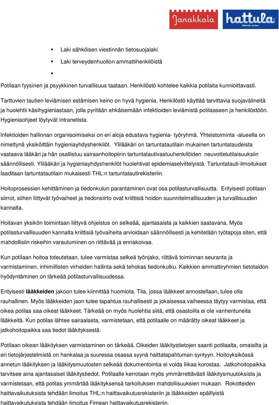 Henkilöstö käyttää tarvittavia suojavälineitä ja huolehtii käsihygieniastaan, jolla pyritään ehkäisemään infektioiden leviämistä potilaaseen ja henkilöstöön. Hygieniaohjeet löytyvät intranetista.