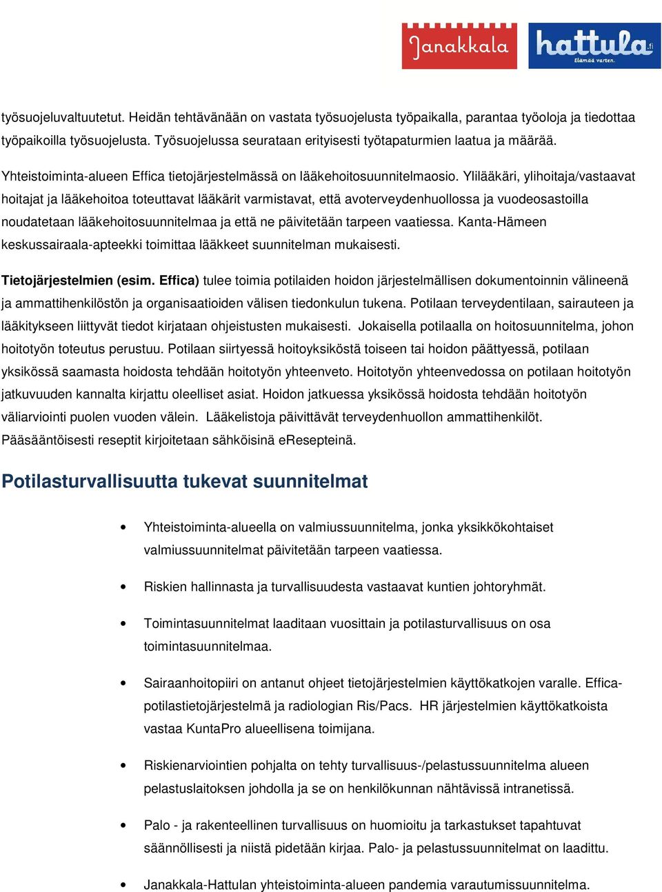 Ylilääkäri, ylihoitaja/vastaavat hoitajat ja lääkehoitoa toteuttavat lääkärit varmistavat, että avoterveydenhuollossa ja vuodeosastoilla noudatetaan lääkehoitosuunnitelmaa ja että ne päivitetään