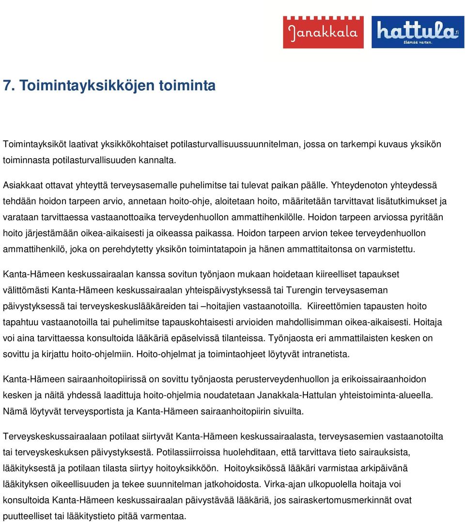 Yhteydenoton yhteydessä tehdään hoidon tarpeen arvio, annetaan hoito-ohje, aloitetaan hoito, määritetään tarvittavat lisätutkimukset ja varataan tarvittaessa vastaanottoaika terveydenhuollon