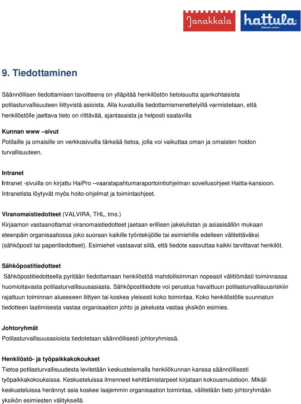 tärkeää tietoa, jolla voi vaikuttaa oman ja omaisten hoidon turvallisuuteen. Intranet Intranet -sivuilla on kirjattu HaiPro vaaratapahtumaraportointiohjelman sovellusohjeet Haitta-kansioon.