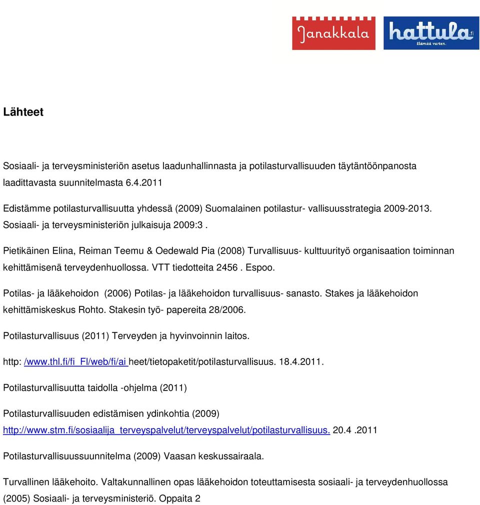 Pietikäinen Elina, Reiman Teemu & Oedewald Pia (2008) Turvallisuus- kulttuurityö organisaation toiminnan kehittämisenä terveydenhuollossa. VTT tiedotteita 2456. Espoo.
