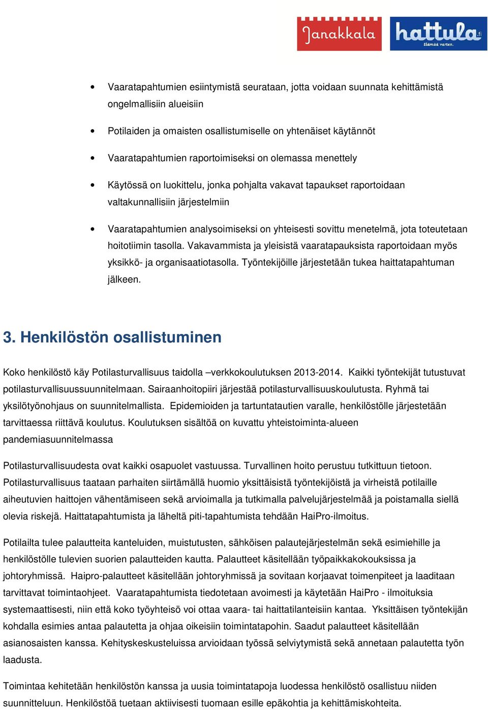 toteutetaan hoitotiimin tasolla. Vakavammista ja yleisistä vaaratapauksista raportoidaan myös yksikkö- ja organisaatiotasolla. Työntekijöille järjestetään tukea haittatapahtuman jälkeen. 3.