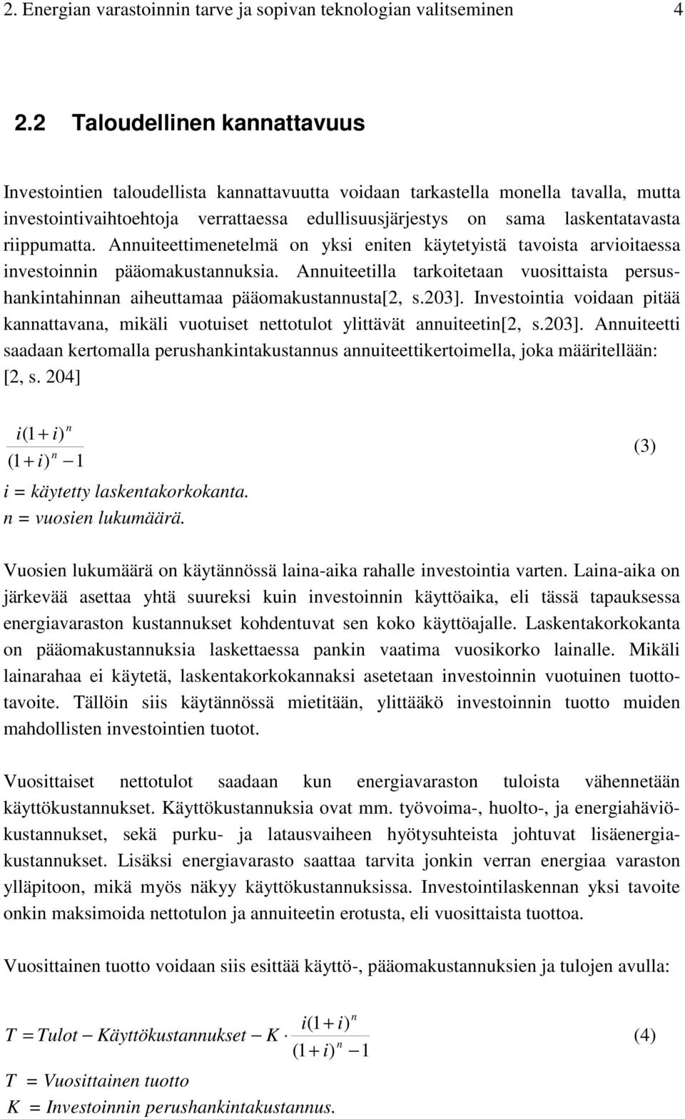 riippumatta. Annuiteettimenetelmä on yksi eniten käytetyistä tavoista arvioitaessa investoinnin pääomakustannuksia.