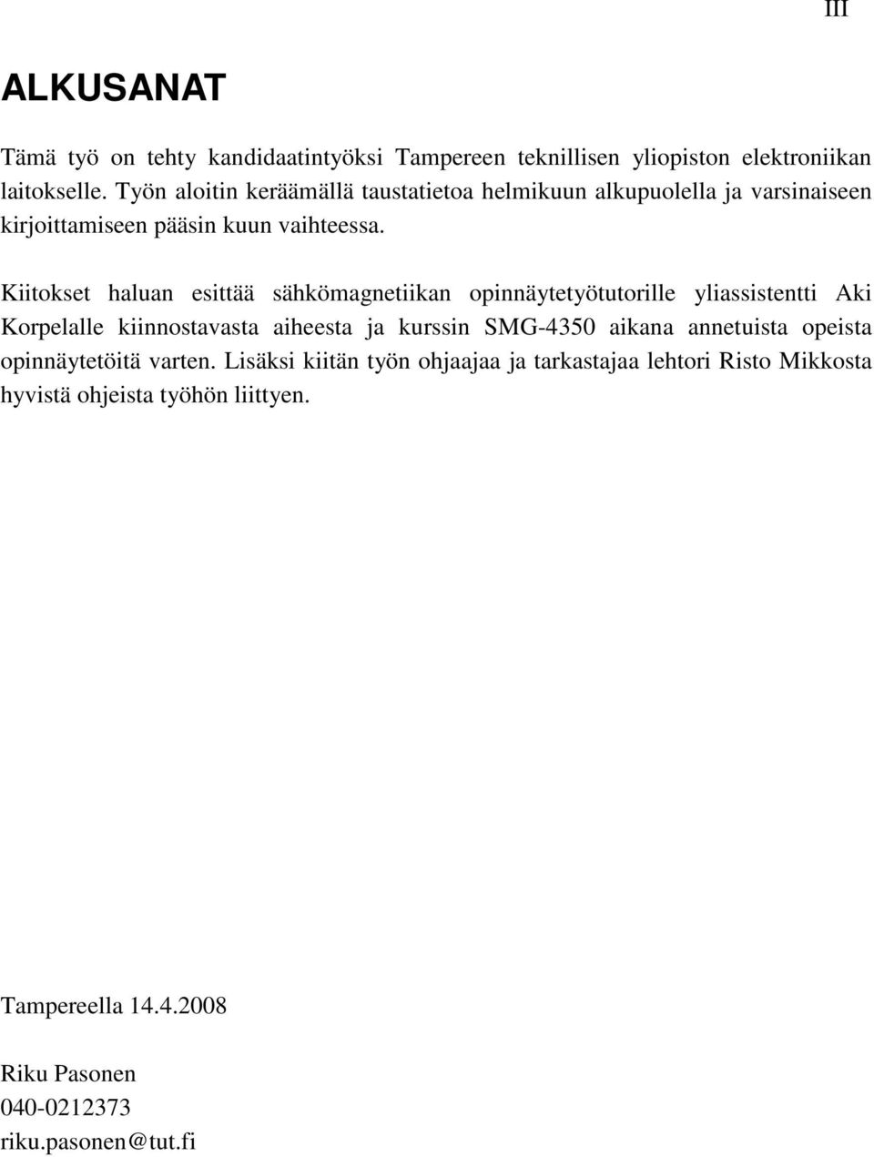 Kiitokset haluan esittää sähkömagnetiikan opinnäytetyötutorille yliassistentti Aki Korpelalle kiinnostavasta aiheesta ja kurssin SMG-4350 aikana