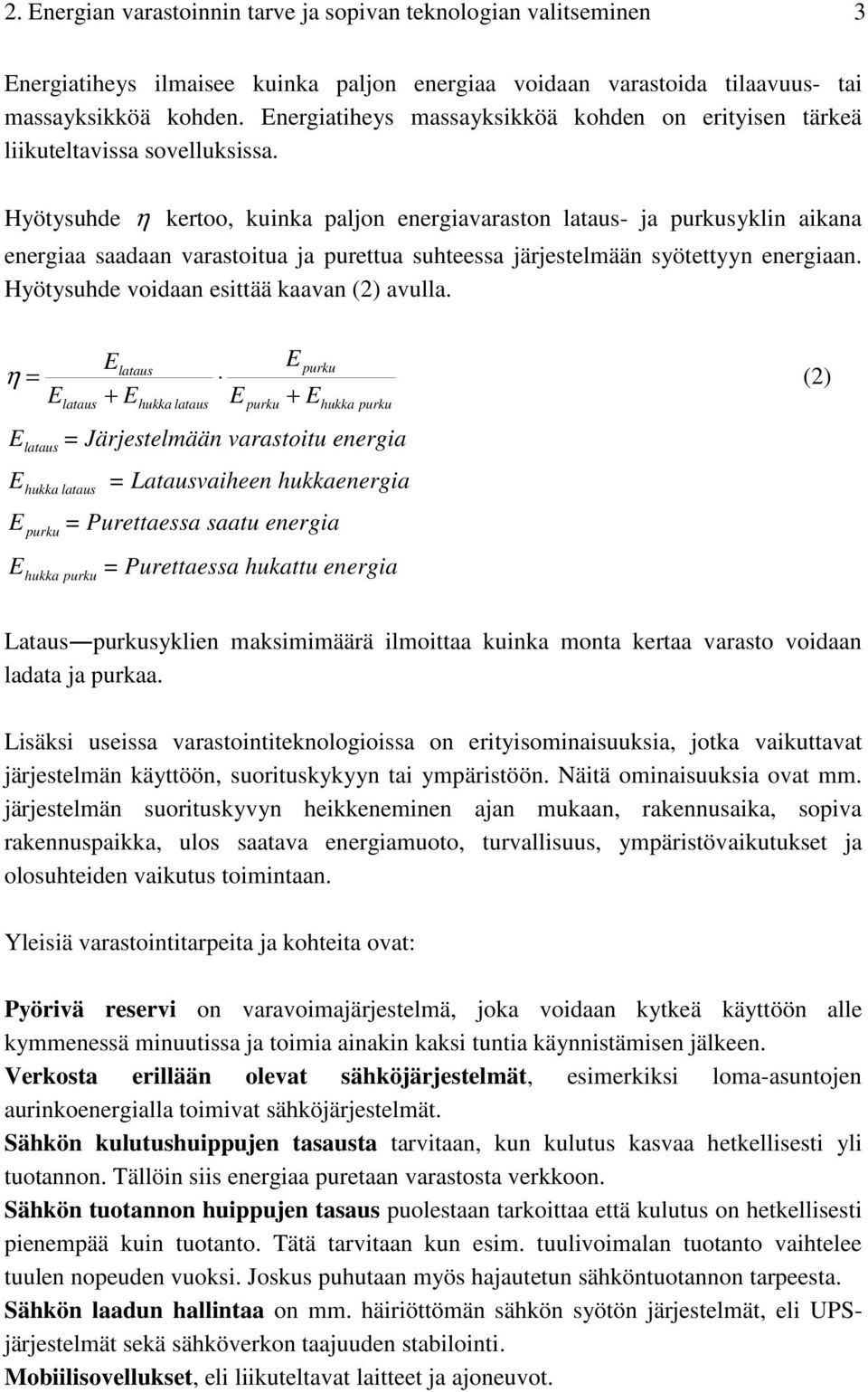 Hyötysuhde η kertoo, kuinka paljon energiavaraston lataus- ja purkusyklin aikana energiaa saadaan varastoitua ja purettua suhteessa järjestelmään syötettyyn energiaan.