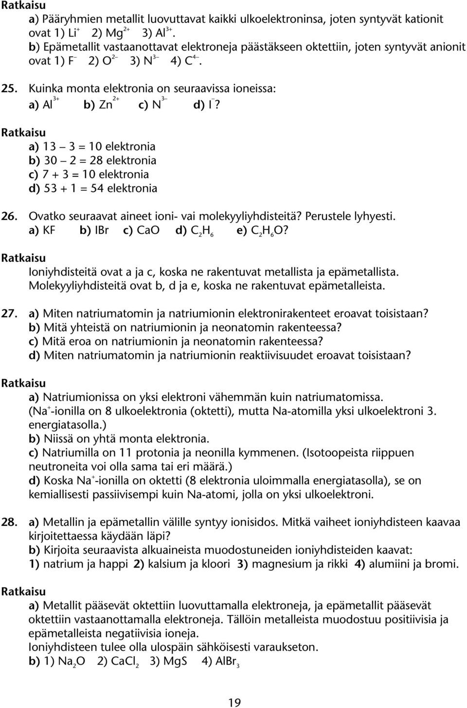 a) 13 3 = 10 elektronia b) 30 2 = 28 elektronia c) 7 + 3 = 10 elektronia d) 53 + 1 = 54 elektronia 26. vatko seuraavat aineet ioni- vai ekyyliyhdisteitä? Perustele lyhyesti.