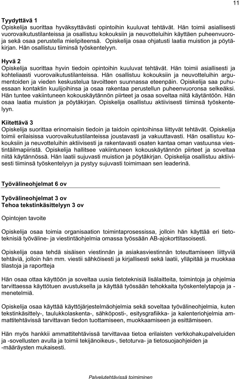 Opiskelija osaa ohjatusti laatia muistion ja pöytäkirjan. Hän osallistuu tiiminsä työskentelyyn. Opiskelija suorittaa hyvin tiedoin opintoihin kuuluvat tehtävät.