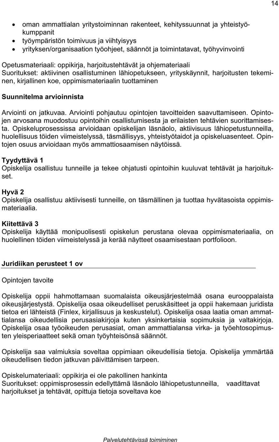 tuottaminen Arviointi on jatkuvaa. Arviointi pohjautuu opintojen tavoitteiden saavuttamiseen. Opintojen arvosana muodostuu opintoihin osallistumisesta ja erilaisten tehtävien suorittamisesta.