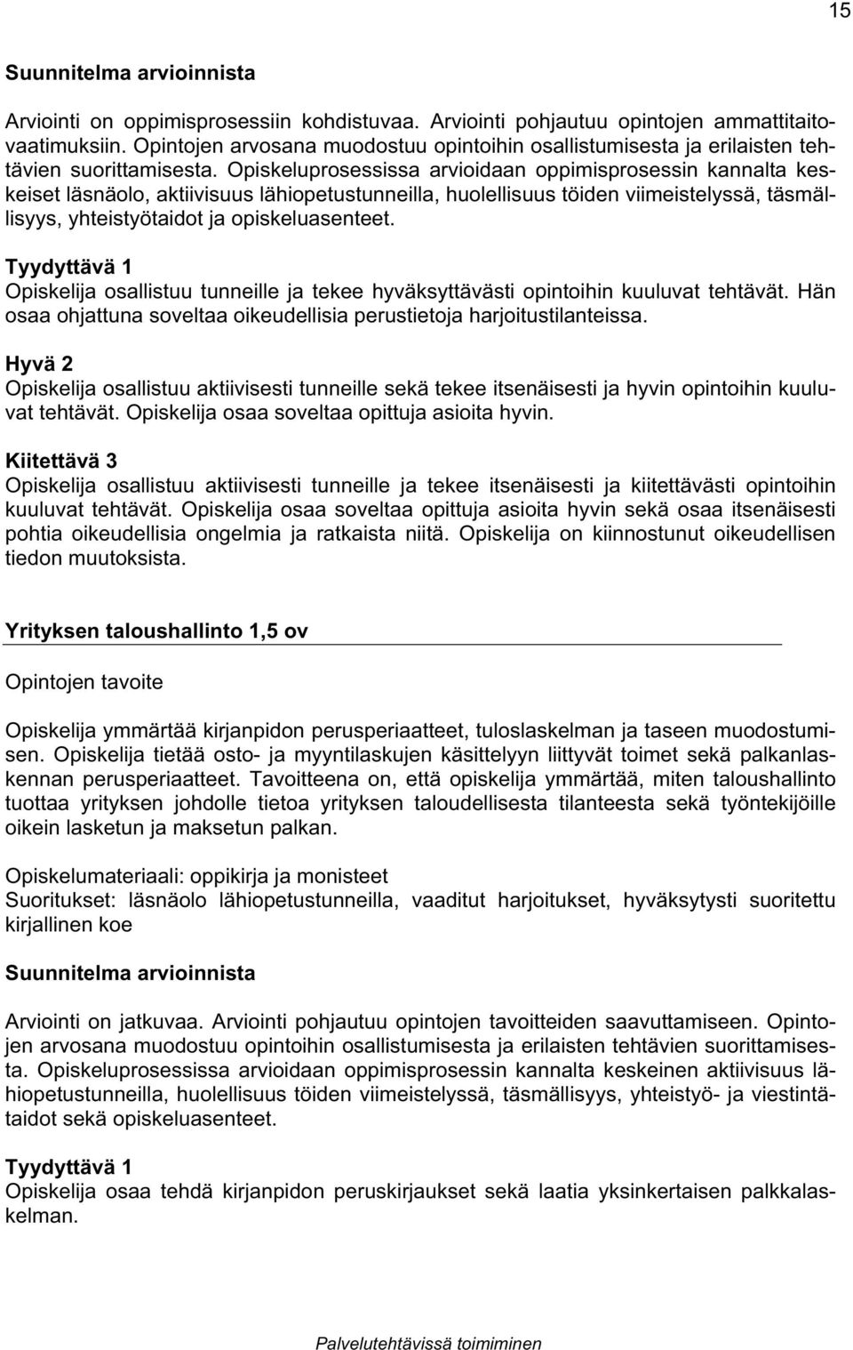 Opiskelija osallistuu tunneille ja tekee hyväksyttävästi opintoihin kuuluvat tehtävät. Hän osaa ohjattuna soveltaa oikeudellisia perustietoja harjoitustilanteissa.