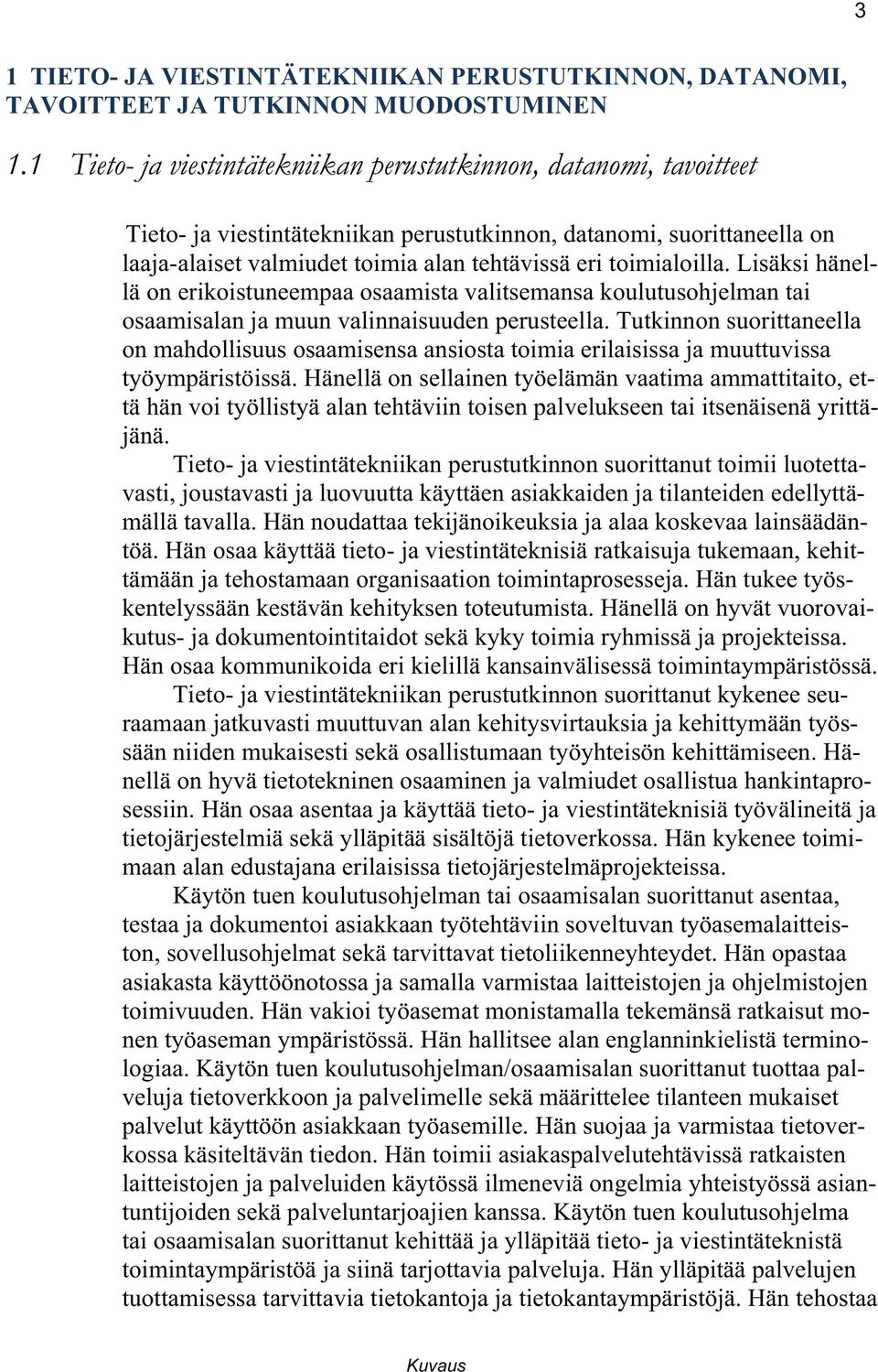 toimialoilla. Lisäksi hänellä on erikoistuneempaa osaamista valitsemansa koulutusohjelman tai osaamisalan ja muun valinnaisuuden perusteella.