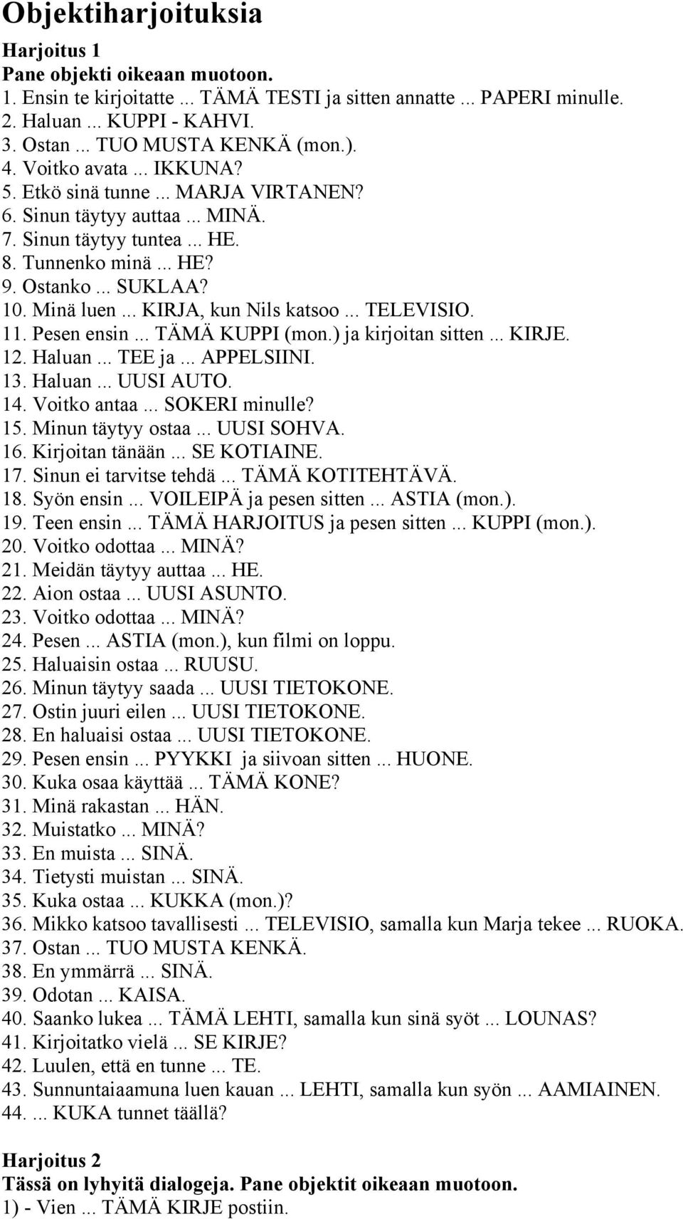 .. KIRJA, kun Nils katsoo... TELEVISIO. 11. Pesen ensin... TÄMÄ KUPPI (mon.) ja kirjoitan sitten... KIRJE. 12. Haluan... TEE ja... APPELSIINI. 13. Haluan... UUSI AUTO. 14. Voitko antaa.