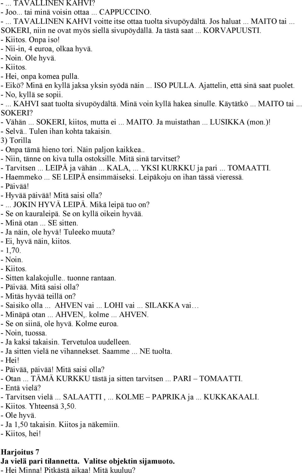 Minä en kyllä jaksa yksin syödä näin... ISO PULLA. Ajattelin, että sinä saat puolet. - No, kyllä se sopii. -... KAHVI saat tuolta sivupöydältä. Minä voin kyllä hakea sinulle. Käytätkö... MAITO tai.